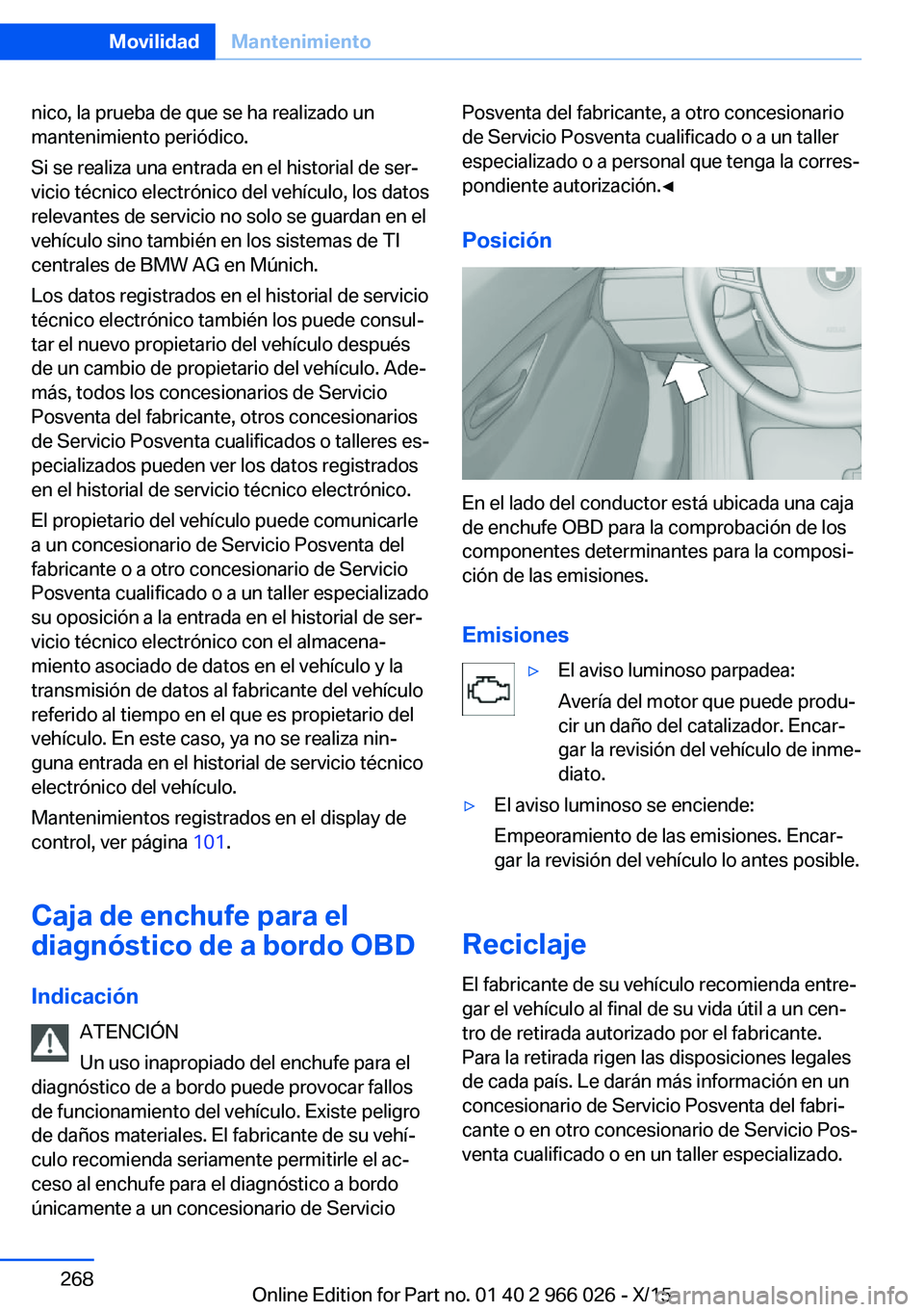 BMW X6 2016 Manuales de Empleo (in Spanish) nico, la prueba de que se ha realizado un
mantenimiento periódico.
Si se realiza una entrada en el historial de ser‐
vicio técnico electrónico del vehículo, los datos
relevantes de servicio no s BMW X6 2016 Manuales de Empleo (in Spanish) nico, la prueba de que se ha realizado un
mantenimiento periódico.
Si se realiza una entrada en el historial de ser‐
vicio técnico electrónico del vehículo, los datos
relevantes de servicio no s