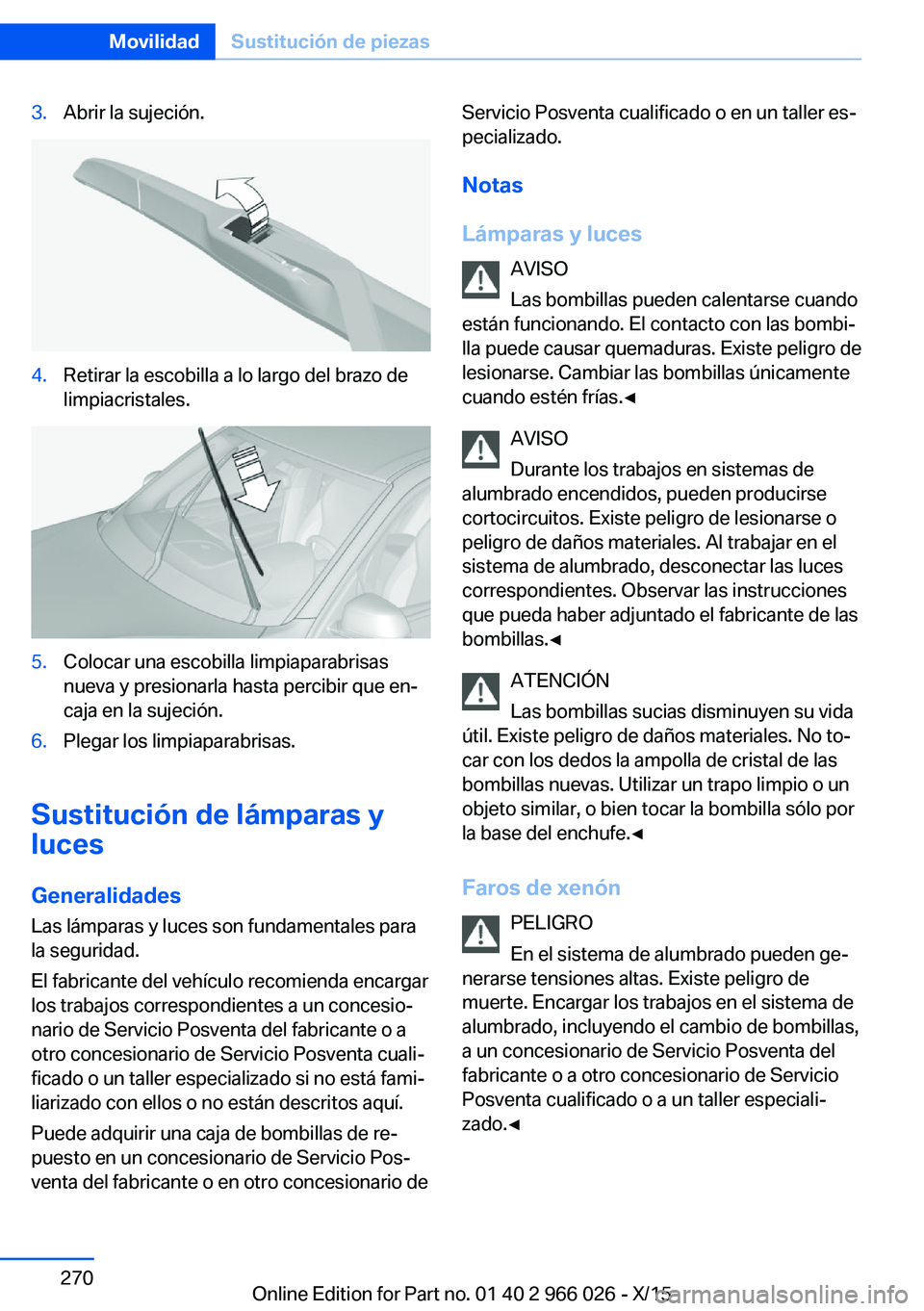 BMW X6 2016 Manuales de Empleo (in Spanish) 3.Abrir la sujeción.4.Retirar la escobilla a lo largo del brazo de
limpiacristales.5.Colocar una escobilla limpiaparabrisas
nueva y presionarla hasta percibir que en‐
caja en la sujeción.6.Plegar BMW X6 2016 Manuales de Empleo (in Spanish) 3.Abrir la sujeción.4.Retirar la escobilla a lo largo del brazo de
limpiacristales.5.Colocar una escobilla limpiaparabrisas
nueva y presionarla hasta percibir que en‐
caja en la sujeción.6.Plegar