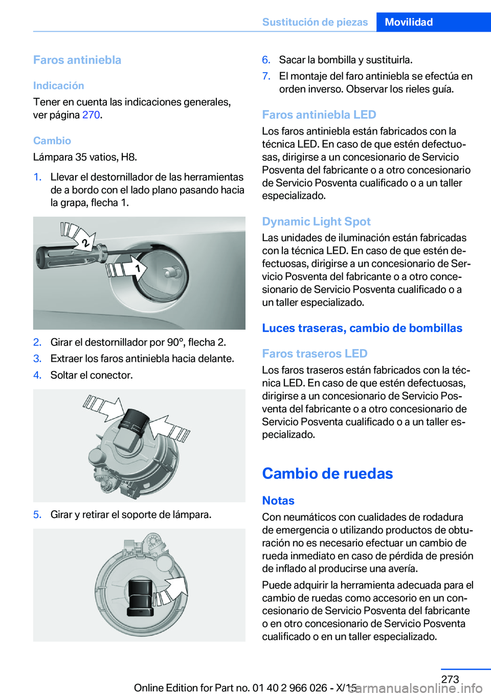BMW X6 2016  Manuales de Empleo (in Spanish) Faros antiniebla
Indicación
Tener en cuenta las indicaciones generales,
ver página  270.
Cambio
Lámpara 35 vatios, H8.1.Llevar el destornillador de las herramientas
de a bordo con el lado plano pas