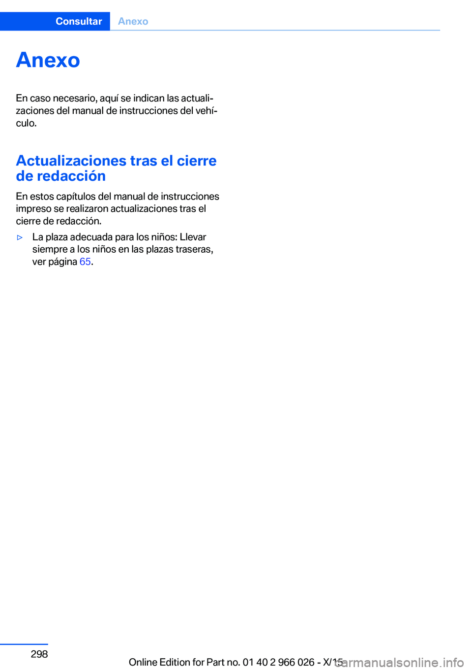 BMW X6 2016  Manuales de Empleo (in Spanish) AnexoEn caso necesario, aquí se indican las actuali‐
zaciones del manual de instrucciones del vehí‐
culo.
Actualizaciones tras el cierre
de redacción
En estos capítulos del manual de instrucci