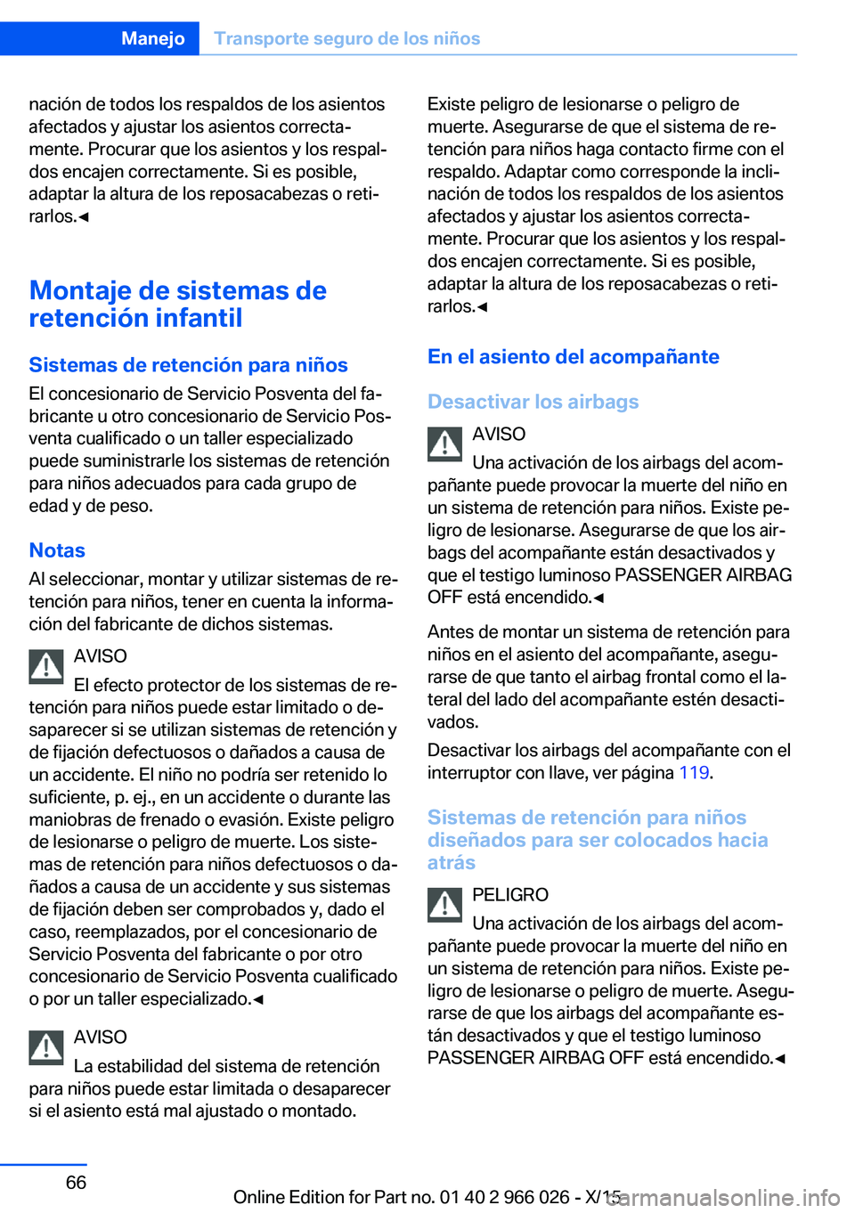 BMW X6 2016  Manuales de Empleo (in Spanish) nación de todos los respaldos de los asientos
afectados y ajustar los asientos correcta‐
mente. Procurar que los asientos y los respal‐
dos encajen correctamente. Si es posible,
adaptar la altura