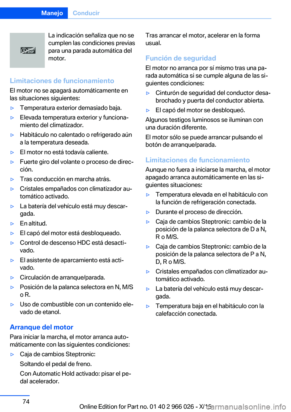 BMW X6 2016 Manuales de Empleo (in Spanish) La indicación señaliza que no se
cumplen las condiciones previas
para una parada automática del
motor.
Limitaciones de funcionamiento
El motor no se apagará automáticamente en
las situaciones sig BMW X6 2016 Manuales de Empleo (in Spanish) La indicación señaliza que no se
cumplen las condiciones previas
para una parada automática del
motor.
Limitaciones de funcionamiento
El motor no se apagará automáticamente en
las situaciones sig
