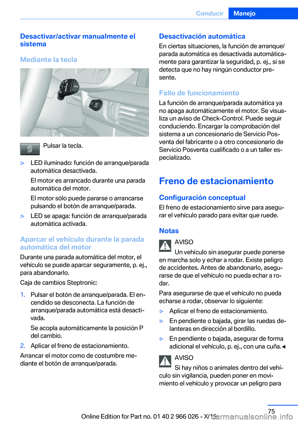 BMW X6 2016 Manuales de Empleo (in Spanish) Desactivar/activar manualmente el
sistema
Mediante la tecla
Pulsar la tecla.
▷LED iluminado: función de arranque/parada
automática desactivada.
El motor es arrancado durante una parada
automática BMW X6 2016 Manuales de Empleo (in Spanish) Desactivar/activar manualmente el
sistema
Mediante la tecla
Pulsar la tecla.
▷LED iluminado: función de arranque/parada
automática desactivada.
El motor es arrancado durante una parada
automática