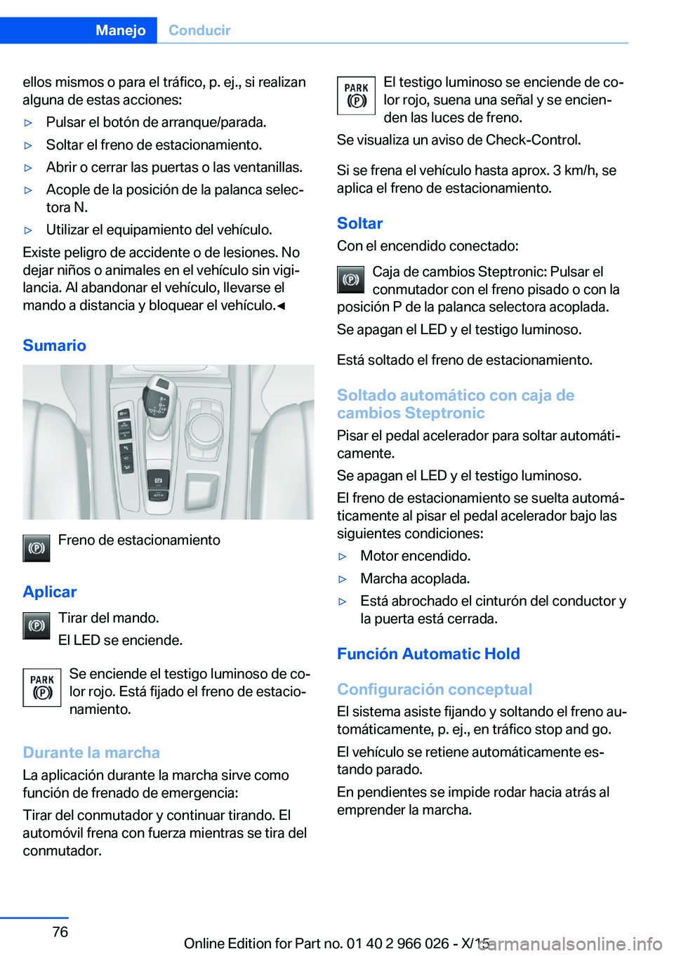 BMW X6 2016 Manuales de Empleo (in Spanish) ellos mismos o para el tráfico, p. ej., si realizan
alguna de estas acciones:▷Pulsar el botón de arranque/parada.▷Soltar el freno de estacionamiento.▷Abrir o cerrar las puertas o las ventanill BMW X6 2016 Manuales de Empleo (in Spanish) ellos mismos o para el tráfico, p. ej., si realizan
alguna de estas acciones:▷Pulsar el botón de arranque/parada.▷Soltar el freno de estacionamiento.▷Abrir o cerrar las puertas o las ventanill