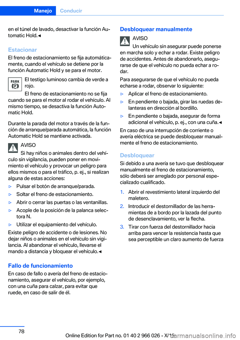 BMW X6 2016 Manuales de Empleo (in Spanish) en el túnel de lavado, desactivar la función Au‐
tomatic Hold.◀
Estacionar El freno de estacionamiento se fija automática‐
mente, cuando el vehículo se detiene por la
función Automatic Hold BMW X6 2016 Manuales de Empleo (in Spanish) en el túnel de lavado, desactivar la función Au‐
tomatic Hold.◀
Estacionar El freno de estacionamiento se fija automática‐
mente, cuando el vehículo se detiene por la
función Automatic Hold