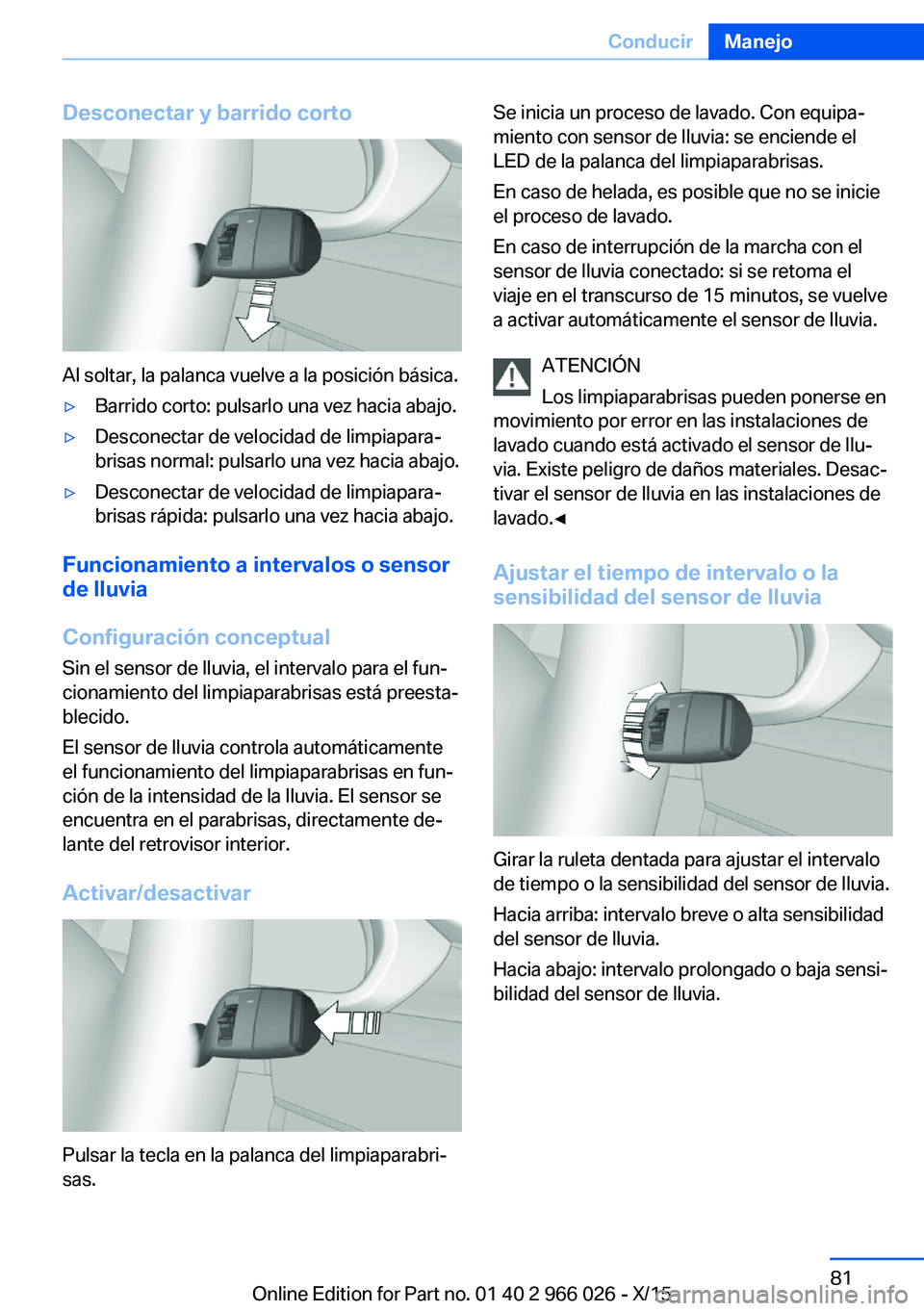 BMW X6 2016 Manuales de Empleo (in Spanish) Desconectar y barrido corto
Al soltar, la palanca vuelve a la posición básica.
▷Barrido corto: pulsarlo una vez hacia abajo.▷Desconectar de velocidad de limpiapara‐
brisas normal: pulsarlo una BMW X6 2016 Manuales de Empleo (in Spanish) Desconectar y barrido corto
Al soltar, la palanca vuelve a la posición básica.
▷Barrido corto: pulsarlo una vez hacia abajo.▷Desconectar de velocidad de limpiapara‐
brisas normal: pulsarlo una
