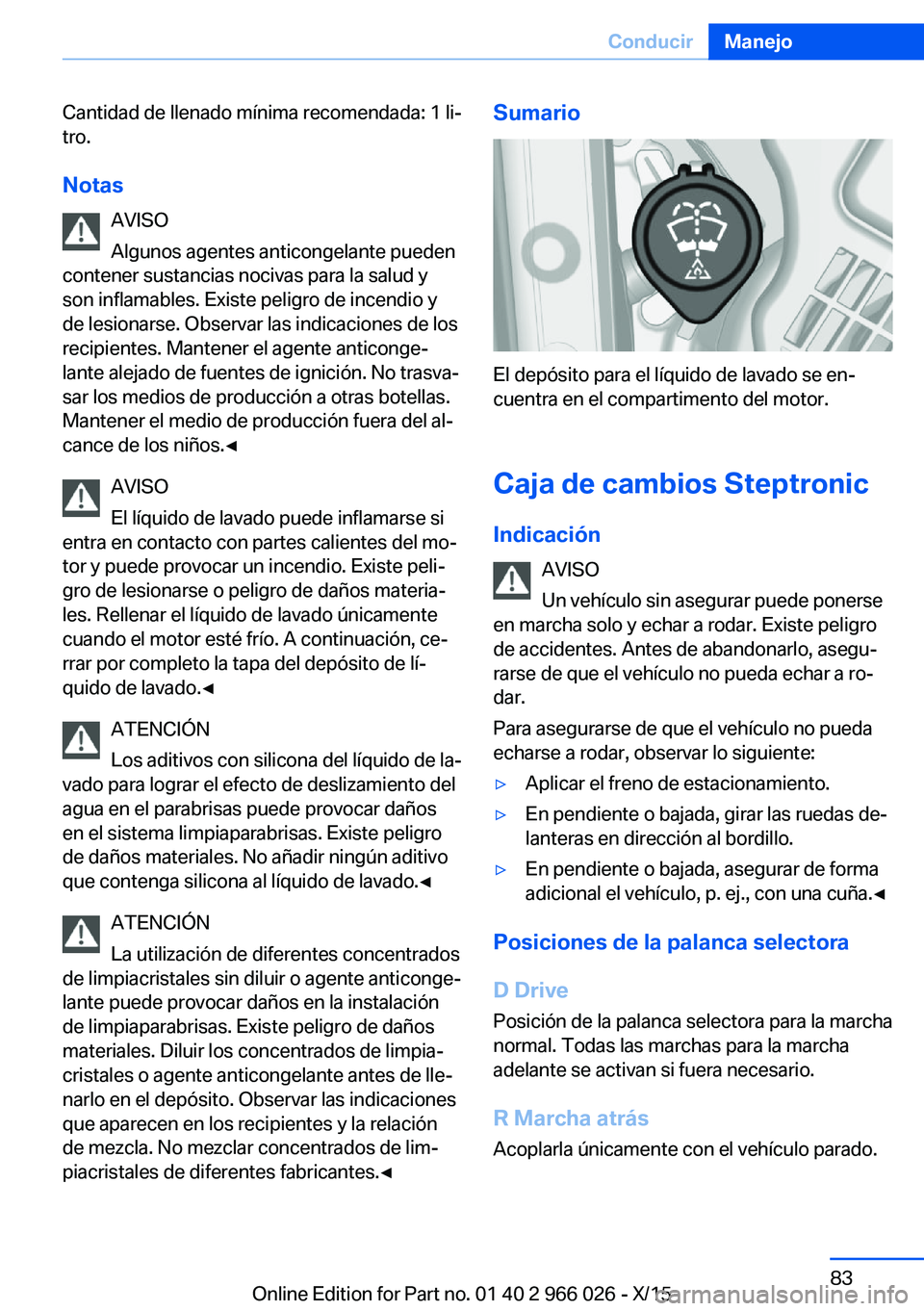 BMW X6 2016 Manuales de Empleo (in Spanish) Cantidad de llenado mínima recomendada: 1 li‐
tro.
Notas AVISO
Algunos agentes anticongelante pueden
contener sustancias nocivas para la salud y
son inflamables. Existe peligro de incendio y
de les BMW X6 2016 Manuales de Empleo (in Spanish) Cantidad de llenado mínima recomendada: 1 li‐
tro.
Notas AVISO
Algunos agentes anticongelante pueden
contener sustancias nocivas para la salud y
son inflamables. Existe peligro de incendio y
de les