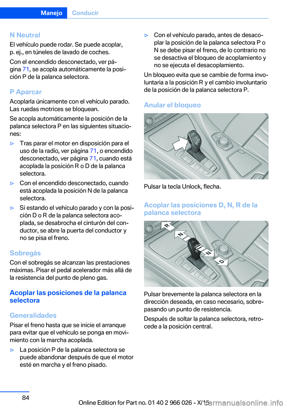 BMW X6 2016 Manuales de Empleo (in Spanish) N Neutral
El vehículo puede rodar. Se puede acoplar,
p. ej., en túneles de lavado de coches.
Con el encendido desconectado, ver pá‐
gina 71, se acopla automáticamente la posi‐
ción P de la p BMW X6 2016 Manuales de Empleo (in Spanish) N Neutral
El vehículo puede rodar. Se puede acoplar,
p. ej., en túneles de lavado de coches.
Con el encendido desconectado, ver pá‐
gina 71, se acopla automáticamente la posi‐
ción P de la p