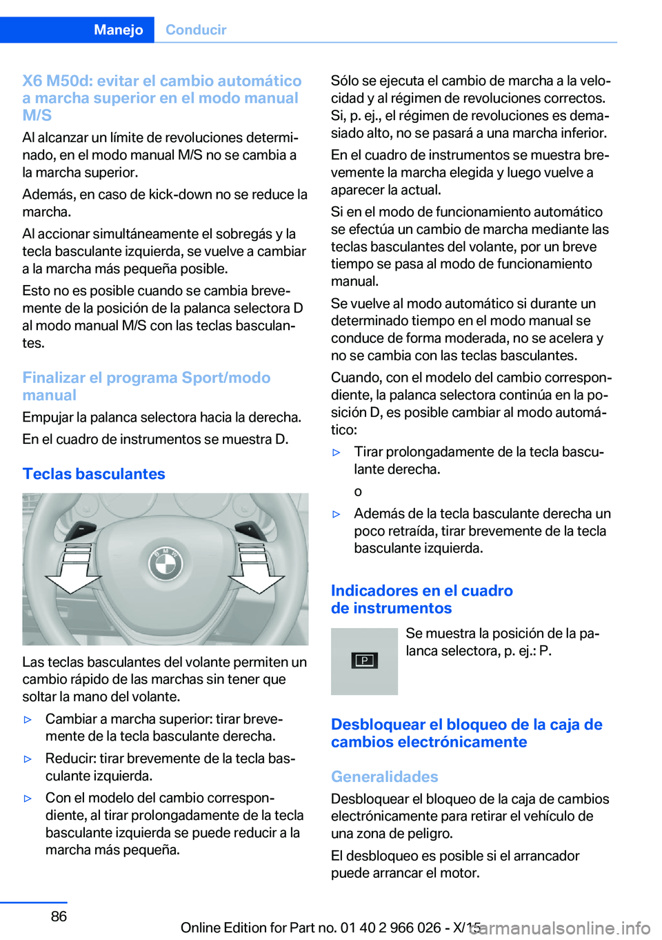 BMW X6 2016 Manuales de Empleo (in Spanish) X6 M50d: evitar el cambio automático
a marcha superior en el modo manual
M/S
Al alcanzar un límite de revoluciones determi‐nado, en el modo manual M/S no se cambia a
la marcha superior.
Además, e BMW X6 2016 Manuales de Empleo (in Spanish) X6 M50d: evitar el cambio automático
a marcha superior en el modo manual
M/S
Al alcanzar un límite de revoluciones determi‐nado, en el modo manual M/S no se cambia a
la marcha superior.
Además, e