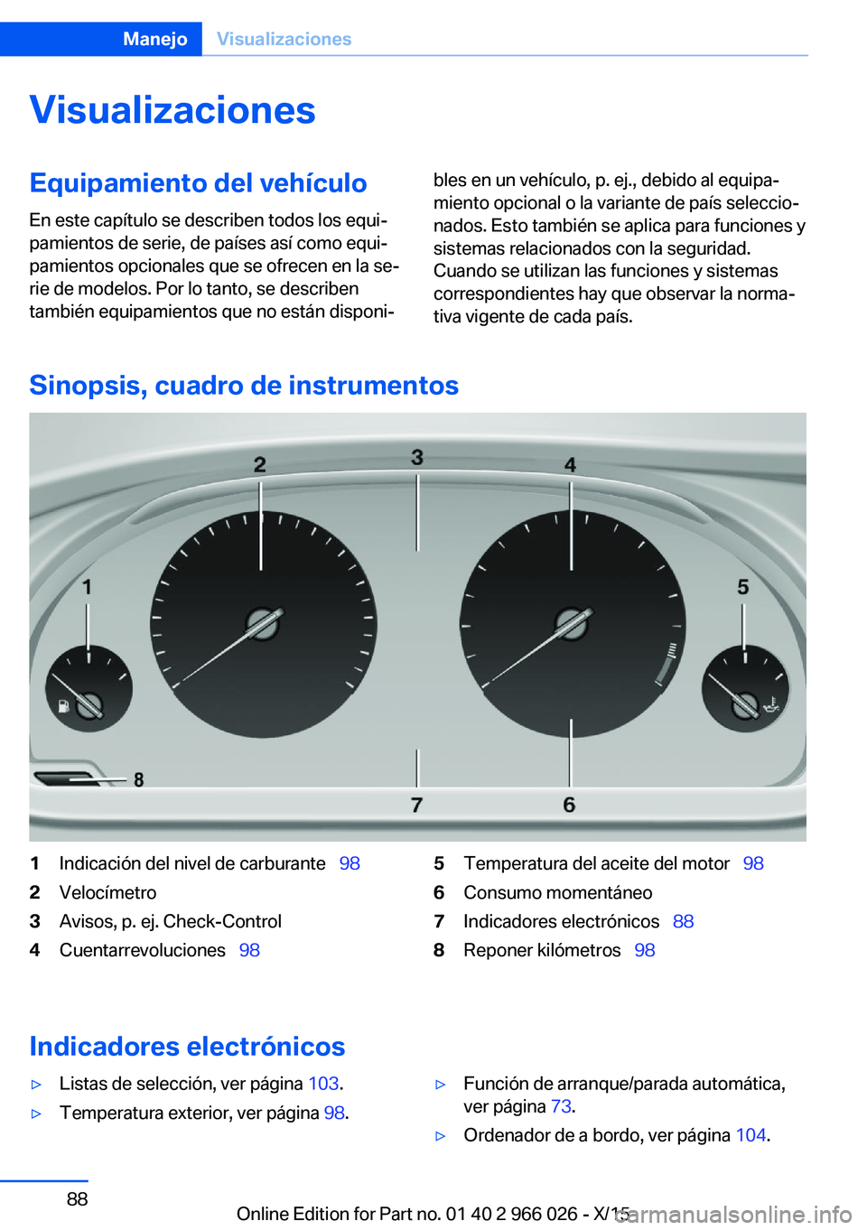 BMW X6 2016 Manuales de Empleo (in Spanish) VisualizacionesEquipamiento del vehículoEn este capítulo se describen todos los equi‐
pamientos de serie, de países así como equi‐
pamientos opcionales que se ofrecen en la se‐
rie de modelo BMW X6 2016 Manuales de Empleo (in Spanish) VisualizacionesEquipamiento del vehículoEn este capítulo se describen todos los equi‐
pamientos de serie, de países así como equi‐
pamientos opcionales que se ofrecen en la se‐
rie de modelo