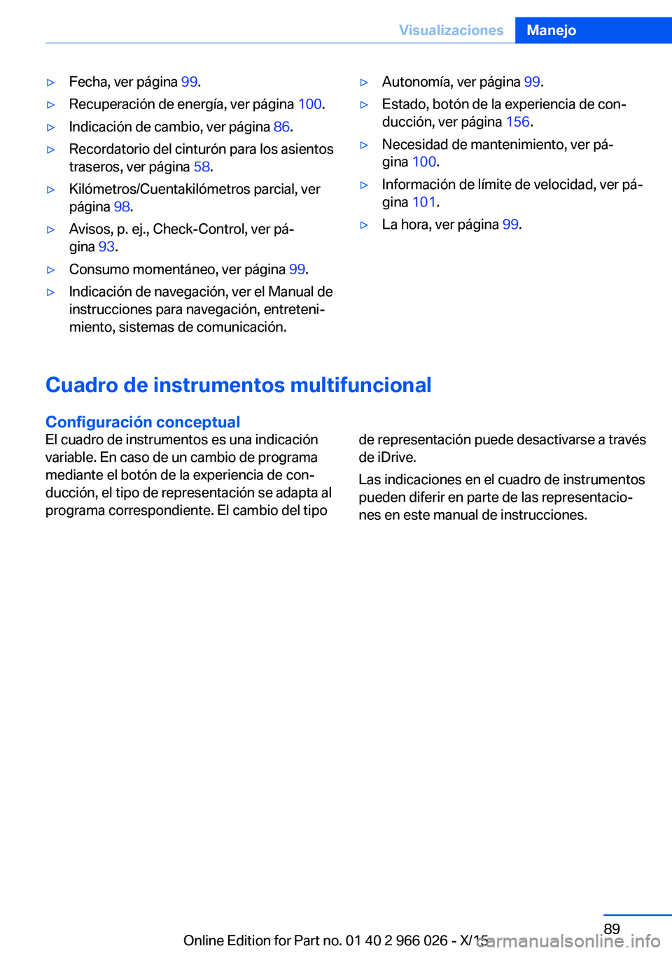 BMW X6 2016 Manuales de Empleo (in Spanish) ▷Fecha, ver página 99.▷Recuperación de energía, ver página 100.▷Indicación de cambio, ver página 86.▷Recordatorio del cinturón para los asientos
traseros, ver página 58.▷Kilómetr BMW X6 2016 Manuales de Empleo (in Spanish) ▷Fecha, ver página 99.▷Recuperación de energía, ver página 100.▷Indicación de cambio, ver página 86.▷Recordatorio del cinturón para los asientos
traseros, ver página 58.▷Kilómetr