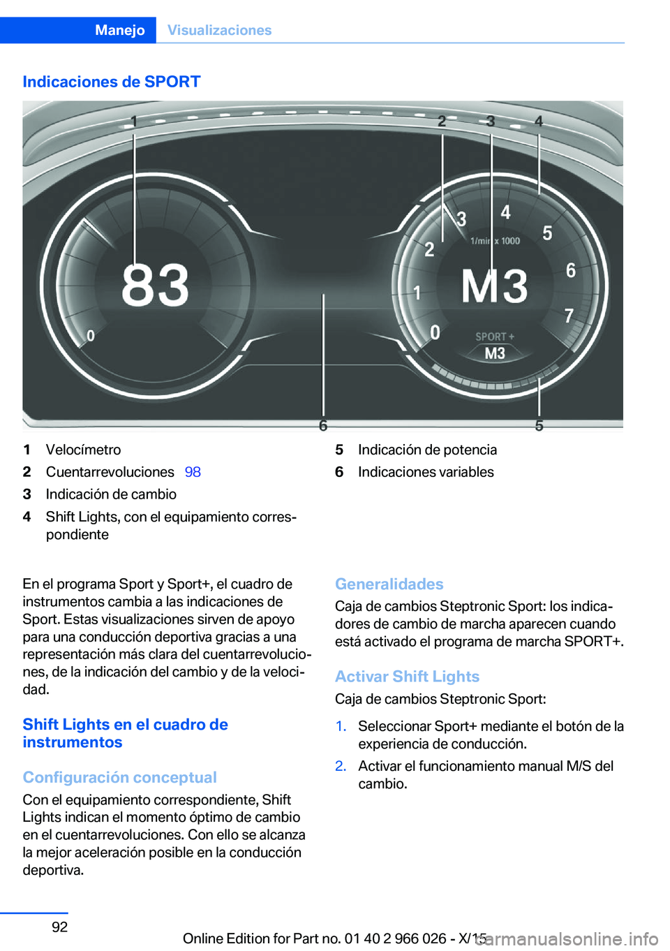 BMW X6 2016 Manuales de Empleo (in Spanish) Indicaciones de SPORT1Velocímetro2Cuentarrevoluciones 983Indicación de cambio4Shift Lights, con el equipamiento corres‐
pondiente5Indicación de potencia6Indicaciones variablesEn el programa BMW X6 2016 Manuales de Empleo (in Spanish) Indicaciones de SPORT1Velocímetro2Cuentarrevoluciones 983Indicación de cambio4Shift Lights, con el equipamiento corres‐
pondiente5Indicación de potencia6Indicaciones variablesEn el programa