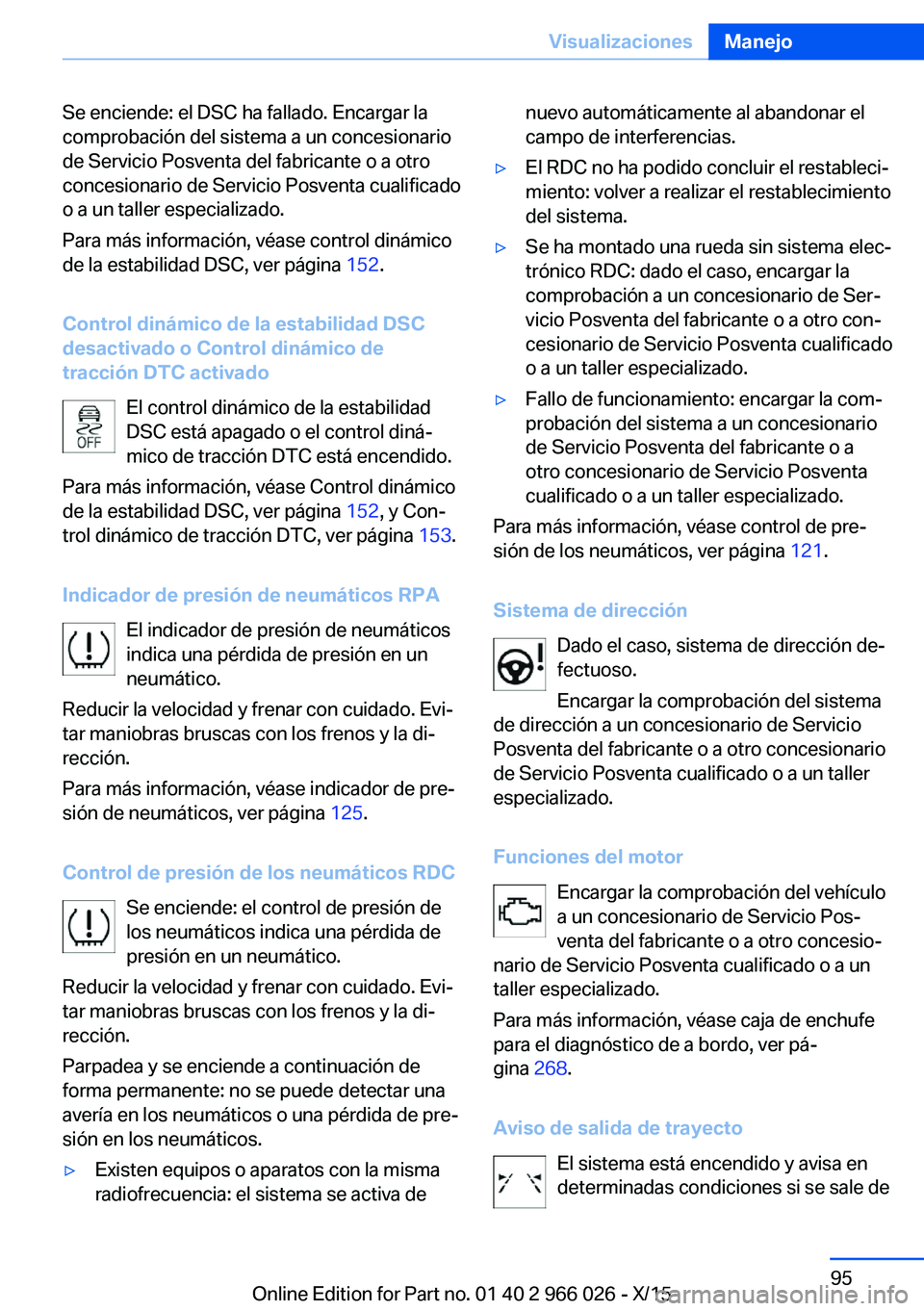 BMW X6 2016 Manuales de Empleo (in Spanish) Se enciende: el DSC ha fallado. Encargar la
comprobación del sistema a un concesionario
de Servicio Posventa del fabricante o a otro
concesionario de Servicio Posventa cualificado
o a un taller espec BMW X6 2016 Manuales de Empleo (in Spanish) Se enciende: el DSC ha fallado. Encargar la
comprobación del sistema a un concesionario
de Servicio Posventa del fabricante o a otro
concesionario de Servicio Posventa cualificado
o a un taller espec