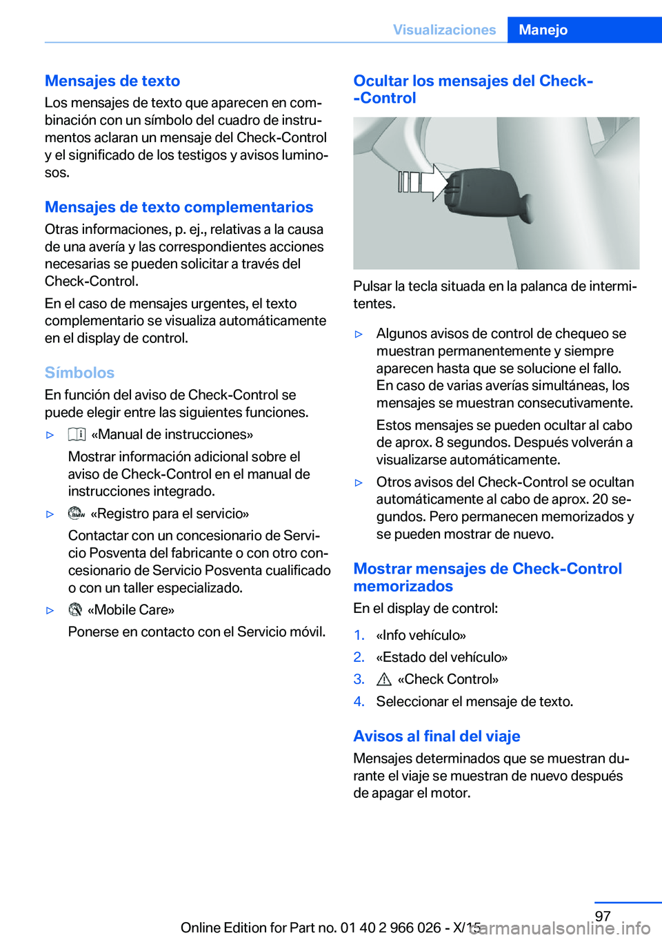 BMW X6 2016 Manuales de Empleo (in Spanish) Mensajes de texto
Los mensajes de texto que aparecen en com‐
binación con un símbolo del cuadro de instru‐
mentos aclaran un mensaje del Check-Control
y el significado de los testigos y avisos l BMW X6 2016 Manuales de Empleo (in Spanish) Mensajes de texto
Los mensajes de texto que aparecen en com‐
binación con un símbolo del cuadro de instru‐
mentos aclaran un mensaje del Check-Control
y el significado de los testigos y avisos l