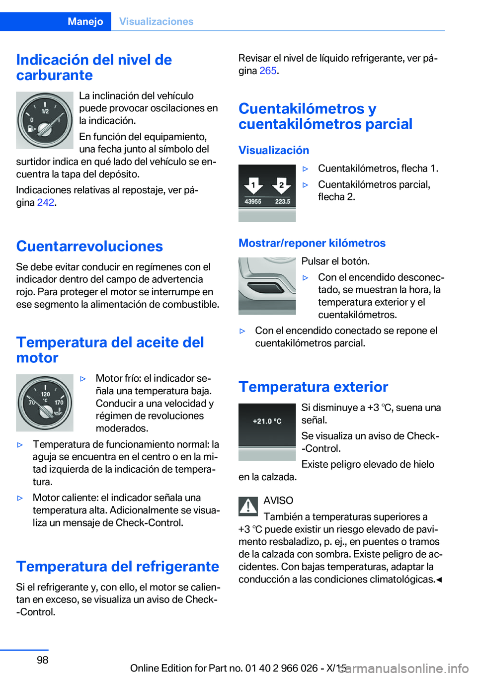 BMW X6 2016 Manuales de Empleo (in Spanish) Indicación del nivel de
carburante
La inclinación del vehículo
puede provocar oscilaciones en
la indicación.
En función del equipamiento,
una fecha junto al símbolo del
surtidor indica en qué l BMW X6 2016 Manuales de Empleo (in Spanish) Indicación del nivel de
carburante
La inclinación del vehículo
puede provocar oscilaciones en
la indicación.
En función del equipamiento,
una fecha junto al símbolo del
surtidor indica en qué l