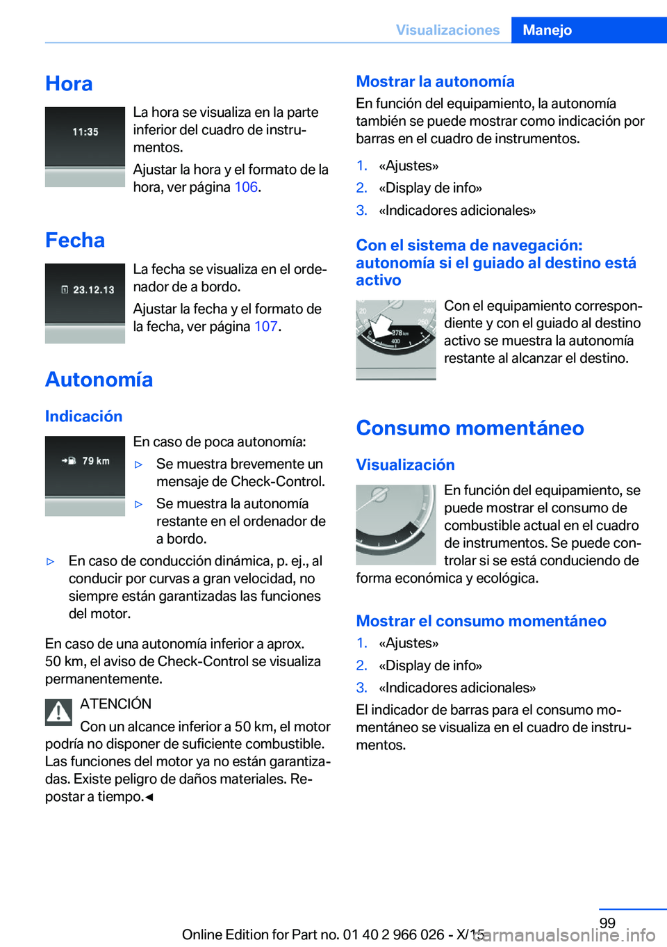 BMW X6 2016 Manuales de Empleo (in Spanish) HoraLa hora se visualiza en la parte
inferior del cuadro de instru‐
mentos.
Ajustar la hora y el formato de la
hora, ver página 106.
Fecha La fecha se visualiza en el orde‐
nador de a bordo.
Aju BMW X6 2016 Manuales de Empleo (in Spanish) HoraLa hora se visualiza en la parte
inferior del cuadro de instru‐
mentos.
Ajustar la hora y el formato de la
hora, ver página 106.
Fecha La fecha se visualiza en el orde‐
nador de a bordo.
Aju