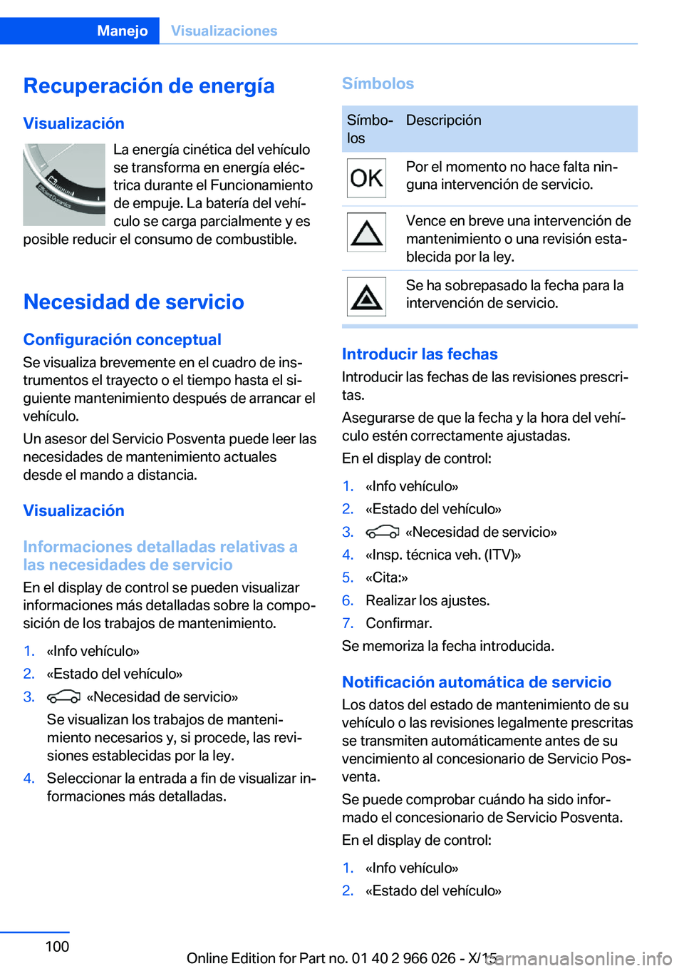 BMW X6 2016 Manuales de Empleo (in Spanish) Recuperación de energíaVisualización La energía cinética del vehículo
se transforma en energía eléc‐
trica durante el Funcionamiento
de empuje. La batería del vehí‐ culo se carga parcial BMW X6 2016 Manuales de Empleo (in Spanish) Recuperación de energíaVisualización La energía cinética del vehículo
se transforma en energía eléc‐
trica durante el Funcionamiento
de empuje. La batería del vehí‐ culo se carga parcial