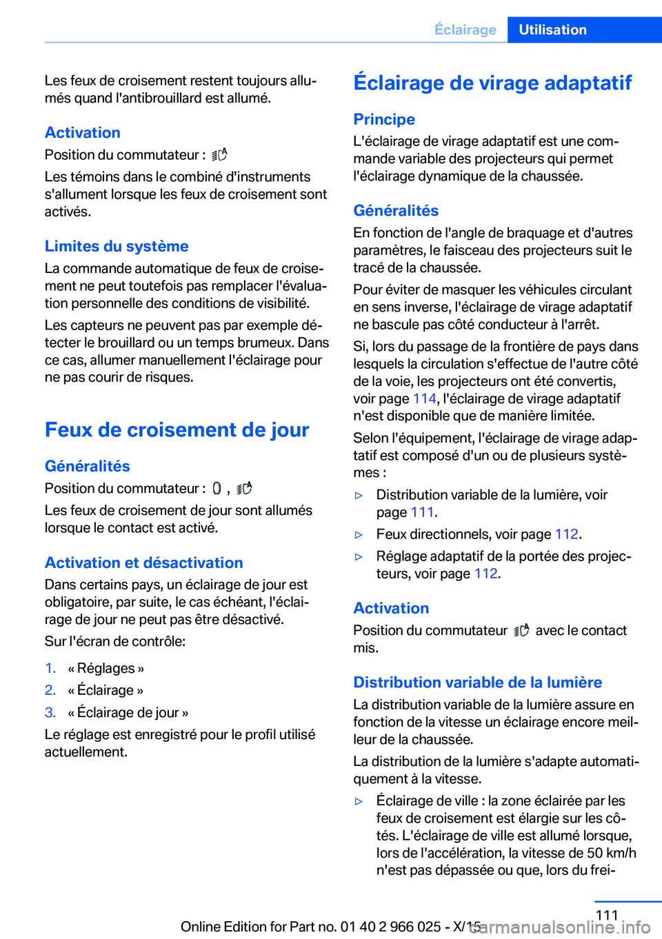BMW X6 2016 Notices Demploi (in French) Les feux de croisement restent toujours allu‐
més quand l'antibrouillard est allumé.
Activation
Position du commutateur :
Les témoins dans le combiné d'instruments
s'allument lor BMW X6 2016 Notices Demploi (in French) Les feux de croisement restent toujours allu‐
més quand l'antibrouillard est allumé.
Activation
Position du commutateur :
Les témoins dans le combiné d'instruments
s'allument lor