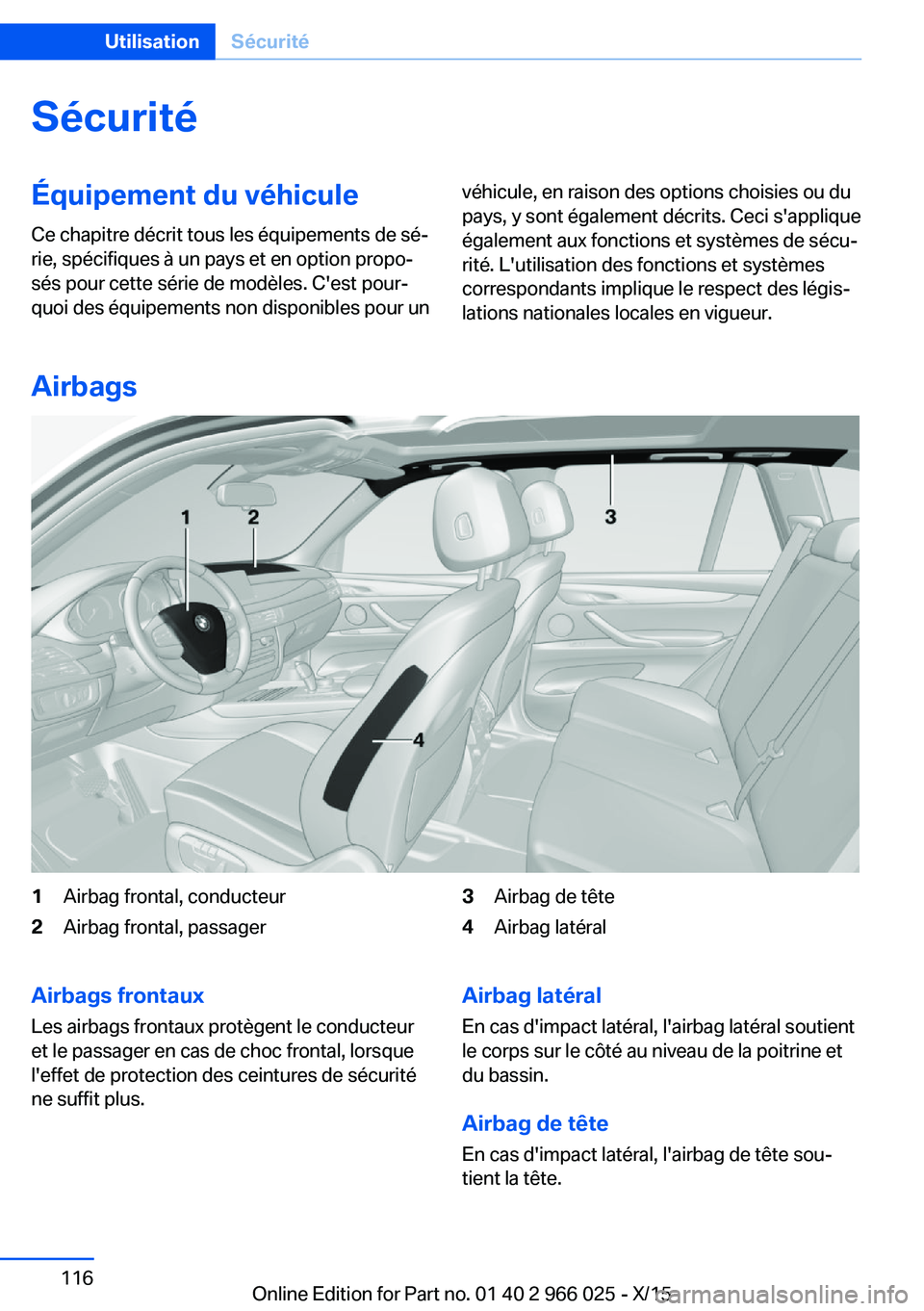 BMW X6 2016 Notices Demploi (in French) SécuritéÉquipement du véhicule
Ce chapitre décrit tous les équipements de sé‐
rie, spécifiques à un pays et en option propo‐
sés pour cette série de modèles. C'est pour‐
quoi des BMW X6 2016 Notices Demploi (in French) SécuritéÉquipement du véhicule
Ce chapitre décrit tous les équipements de sé‐
rie, spécifiques à un pays et en option propo‐
sés pour cette série de modèles. C'est pour‐
quoi des