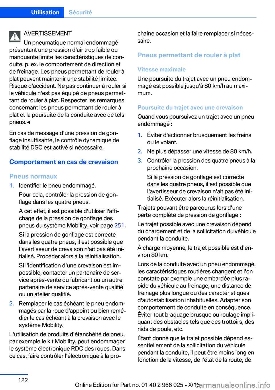 BMW X6 2016 Notices Demploi (in French) AVERTISSEMENT
Un pneumatique normal endommagé
présentant une pression d'air trop faible ou
manquante limite les caractéristiques de con‐
duite, p. ex. le comportement de direction et
de frein BMW X6 2016 Notices Demploi (in French) AVERTISSEMENT
Un pneumatique normal endommagé
présentant une pression d'air trop faible ou
manquante limite les caractéristiques de con‐
duite, p. ex. le comportement de direction et
de frein