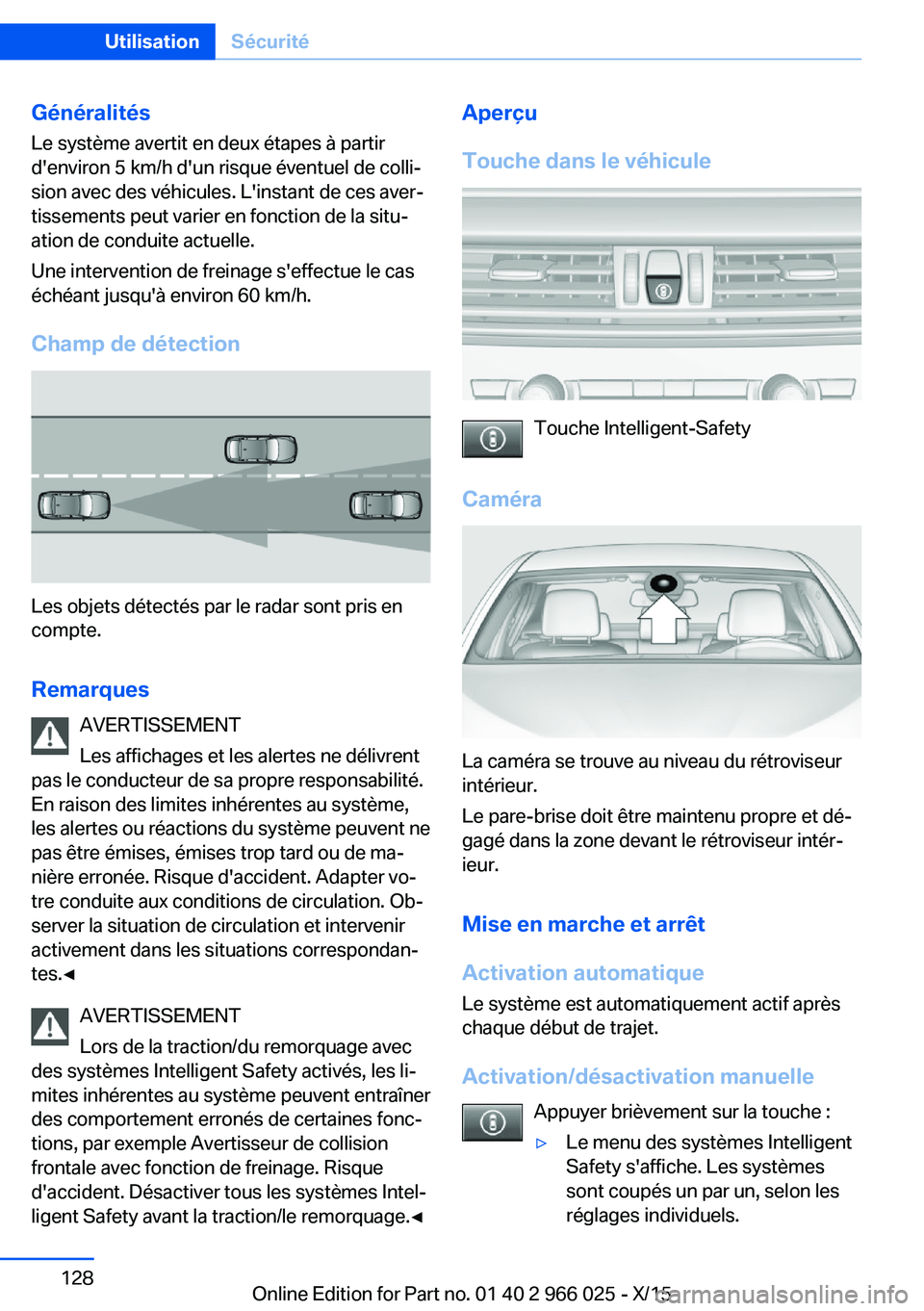 BMW X6 2016 Notices Demploi (in French) Généralités
Le système avertit en deux étapes à partir
d'environ 5 km/h d'un risque éventuel de colli‐
sion avec des véhicules. L'instant de ces aver‐
tissements peut varier en BMW X6 2016 Notices Demploi (in French) Généralités
Le système avertit en deux étapes à partir
d'environ 5 km/h d'un risque éventuel de colli‐
sion avec des véhicules. L'instant de ces aver‐
tissements peut varier en