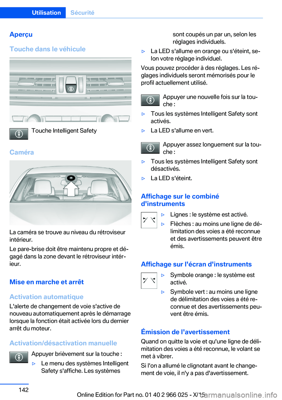 BMW X6 2016 Notices Demploi (in French) Aperçu
Touche dans le véhicule
Touche Intelligent Safety
Caméra
La caméra se trouve au niveau du rétroviseur
intérieur.
Le pare-brise doit être maintenu propre et dé‐
gagé dans la zone deva BMW X6 2016 Notices Demploi (in French) Aperçu
Touche dans le véhicule
Touche Intelligent Safety
Caméra
La caméra se trouve au niveau du rétroviseur
intérieur.
Le pare-brise doit être maintenu propre et dé‐
gagé dans la zone deva