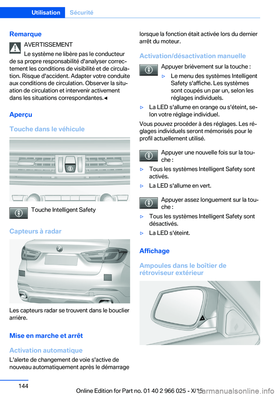 BMW X6 2016 Notices Demploi (in French) RemarqueAVERTISSEMENT
Le système ne libère pas le conducteur
de sa propre responsabilité d'analyser correc‐
tement les conditions de visibilité et de circula‐
tion. Risque d'accident. BMW X6 2016 Notices Demploi (in French) RemarqueAVERTISSEMENT
Le système ne libère pas le conducteur
de sa propre responsabilité d'analyser correc‐
tement les conditions de visibilité et de circula‐
tion. Risque d'accident.