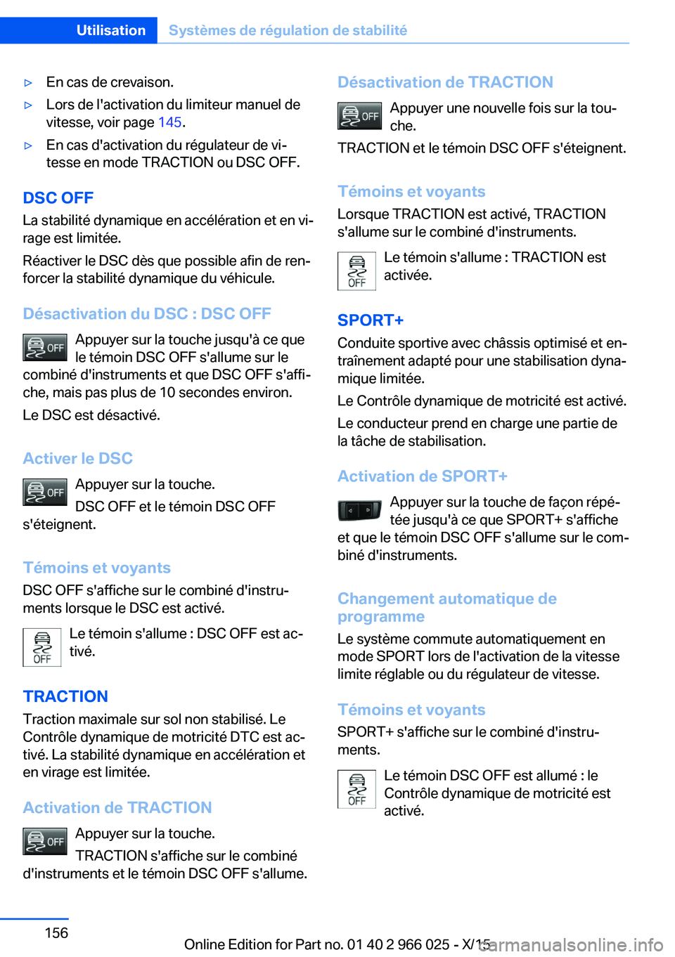 BMW X6 2016 Notices Demploi (in French) ▷En cas de crevaison.▷Lors de l'activation du limiteur manuel de
vitesse, voir page 145.▷En cas d'activation du régulateur de vi‐
tesse en mode TRACTION ou DSC OFF.
DSC OFF
La stabil BMW X6 2016 Notices Demploi (in French) ▷En cas de crevaison.▷Lors de l'activation du limiteur manuel de
vitesse, voir page 145.▷En cas d'activation du régulateur de vi‐
tesse en mode TRACTION ou DSC OFF.
DSC OFF
La stabil