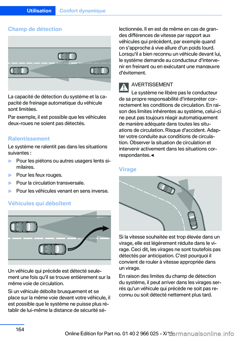 BMW X6 2016 Notices Demploi (in French) Champ de détection
La capacité de détection du système et la ca‐
pacité de freinage automatique du véhicule
sont limitées.
Par exemple, il est possible que les véhicules
deux-roues ne soient BMW X6 2016 Notices Demploi (in French) Champ de détection
La capacité de détection du système et la ca‐
pacité de freinage automatique du véhicule
sont limitées.
Par exemple, il est possible que les véhicules
deux-roues ne soient