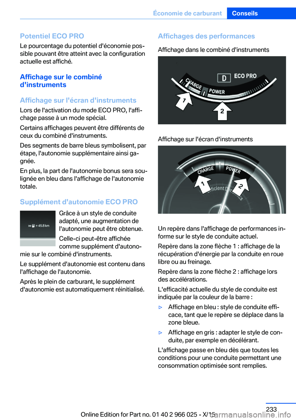 BMW X6 2016  Notices Demploi (in French) Potentiel ECO PROLe pourcentage du potentiel d'économie pos‐
sible pouvant être atteint avec la configuration
actuelle est affiché.
Affichage sur le combiné
d'instruments
Affichage sur l