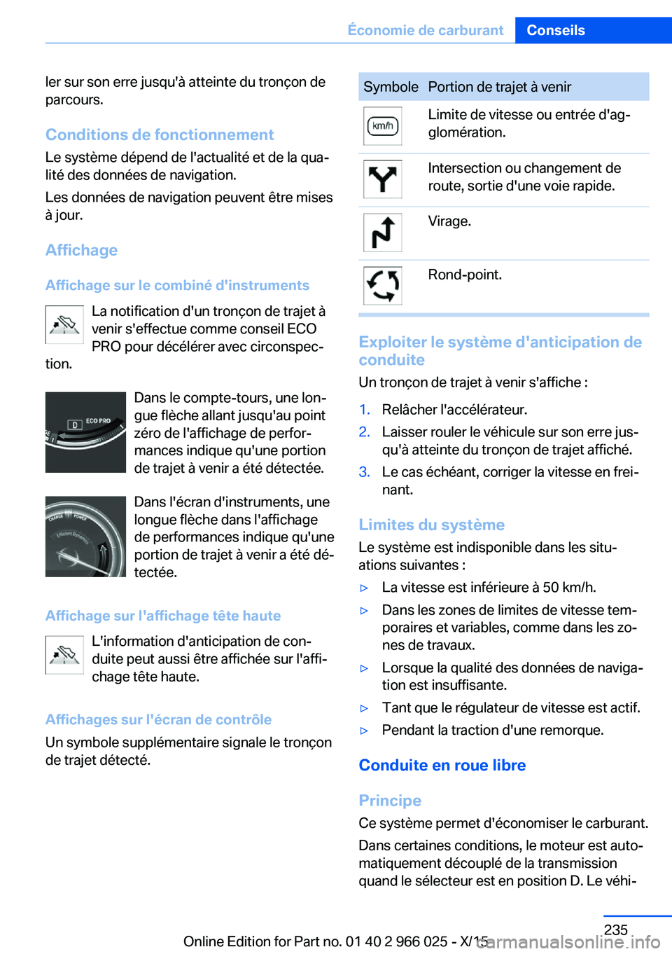 BMW X6 2016  Notices Demploi (in French) ler sur son erre jusqu'à atteinte du tronçon de
parcours.
Conditions de fonctionnement
Le système dépend de l'actualité et de la qua‐
lité des données de navigation.
Les données de n