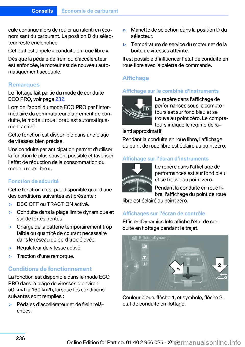 BMW X6 2016  Notices Demploi (in French) cule continue alors de rouler au ralenti en éco‐
nomisant du carburant. La position D du sélec‐
teur reste enclenchée.
Cet état est appelé « conduite en roue libre ».
Dès que la pédale de