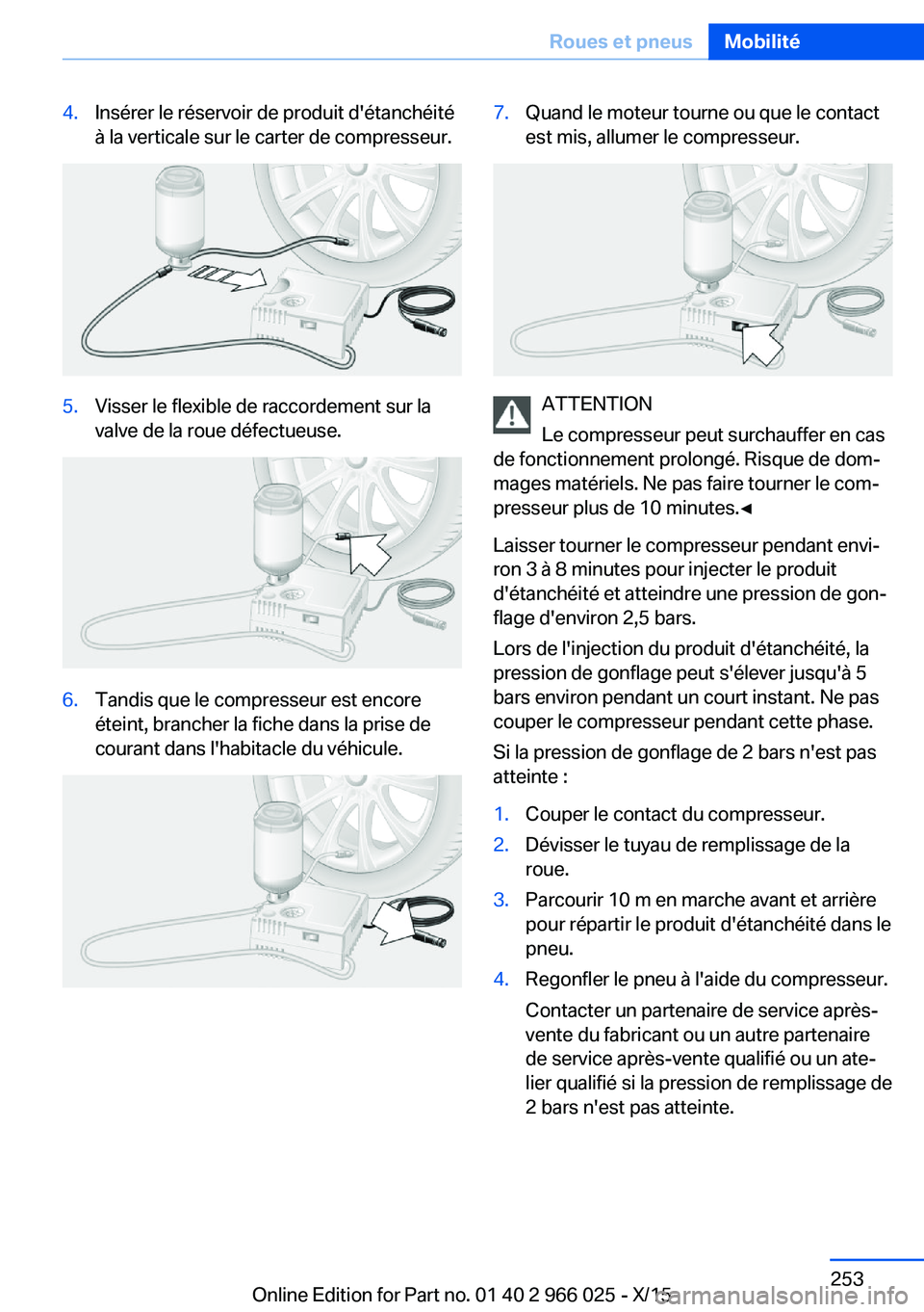 BMW X6 2016 Notices Demploi (in French) 4.Insérer le réservoir de produit d'étanchéité
à la verticale sur le carter de compresseur.5.Visser le flexible de raccordement sur la
valve de la roue défectueuse.6.Tandis que le compresse BMW X6 2016 Notices Demploi (in French) 4.Insérer le réservoir de produit d'étanchéité
à la verticale sur le carter de compresseur.5.Visser le flexible de raccordement sur la
valve de la roue défectueuse.6.Tandis que le compresse