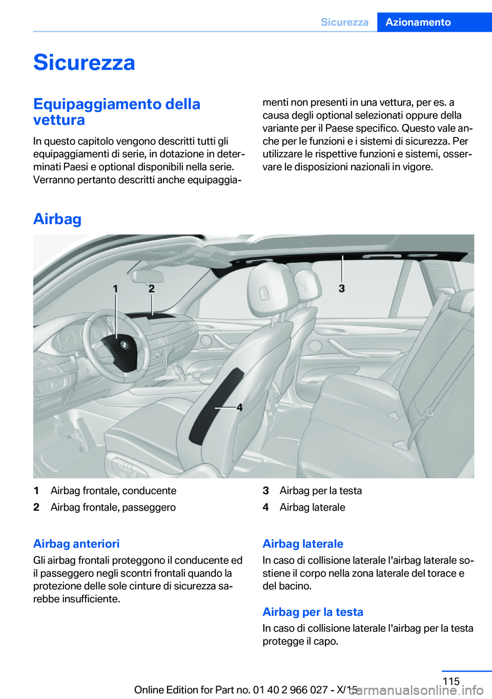 BMW X6 2016 Libretti Di Uso E manutenzione (in Italian) SicurezzaEquipaggiamento della
vettura
In questo capitolo vengono descritti tutti gli
equipaggiamenti di serie, in dotazione in deter‐
minati Paesi e optional disponibili nella serie.
Verranno perta BMW X6 2016 Libretti Di Uso E manutenzione (in Italian) SicurezzaEquipaggiamento della
vettura
In questo capitolo vengono descritti tutti gli
equipaggiamenti di serie, in dotazione in deter‐
minati Paesi e optional disponibili nella serie.
Verranno perta