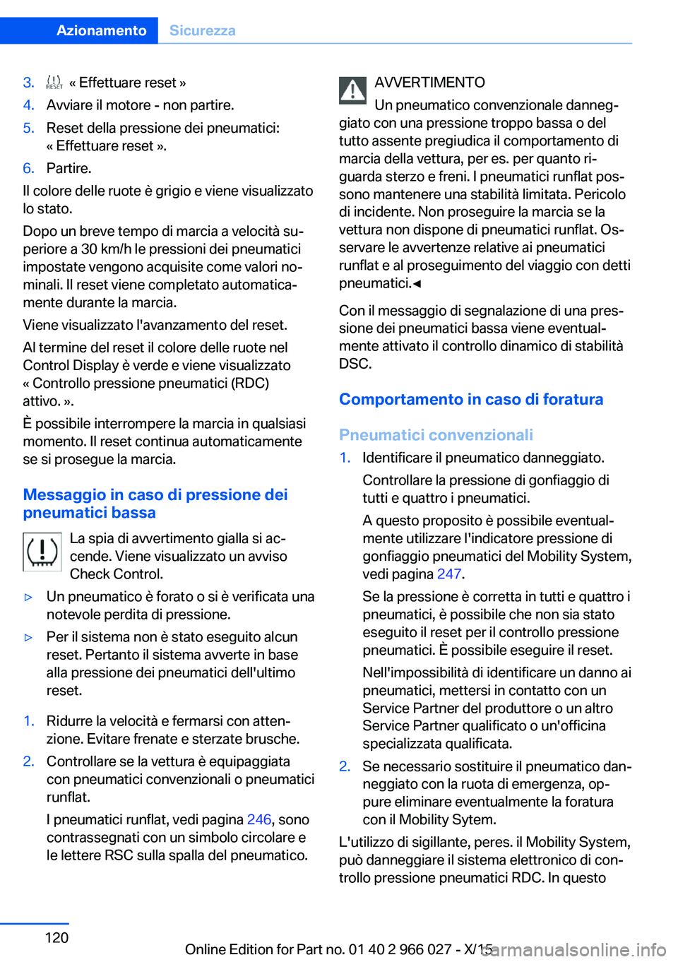 BMW X6 2016  Libretti Di Uso E manutenzione (in Italian) 3.  « Effettuare reset »4.Avviare il motore - non partire.5.Reset della pressione dei pneumatici:
« Effettuare reset ».6.Partire.
Il colore delle ruote è grigio e viene visualizzato
lo stato.
Dop