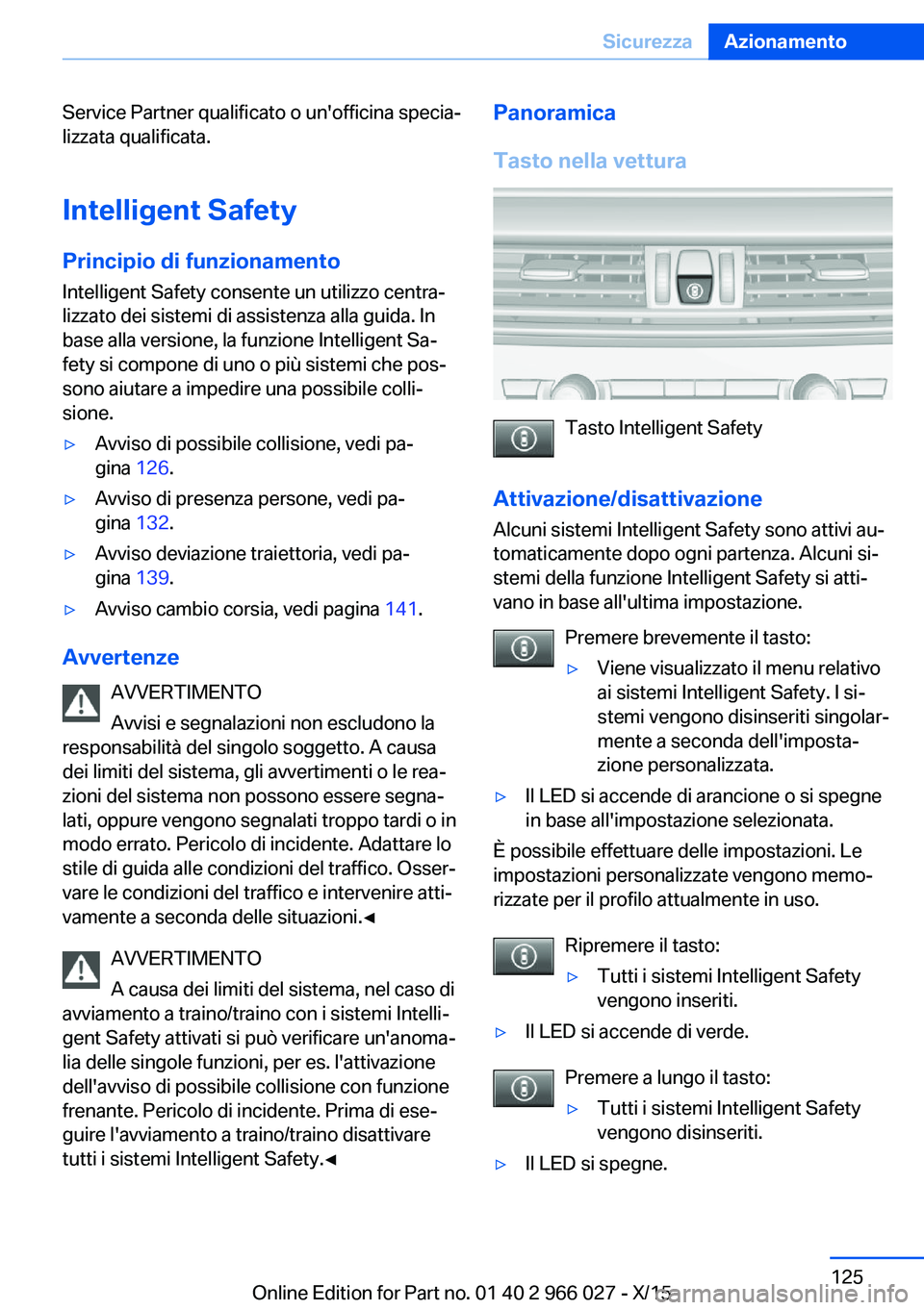 BMW X6 2016 Libretti Di Uso E manutenzione (in Italian) Service Partner qualificato o un'officina specia‐
lizzata qualificata.
Intelligent Safety
Principio di funzionamento Intelligent Safety consente un utilizzo centra‐
lizzato dei sistemi di assi BMW X6 2016 Libretti Di Uso E manutenzione (in Italian) Service Partner qualificato o un'officina specia‐
lizzata qualificata.
Intelligent Safety
Principio di funzionamento Intelligent Safety consente un utilizzo centra‐
lizzato dei sistemi di assi