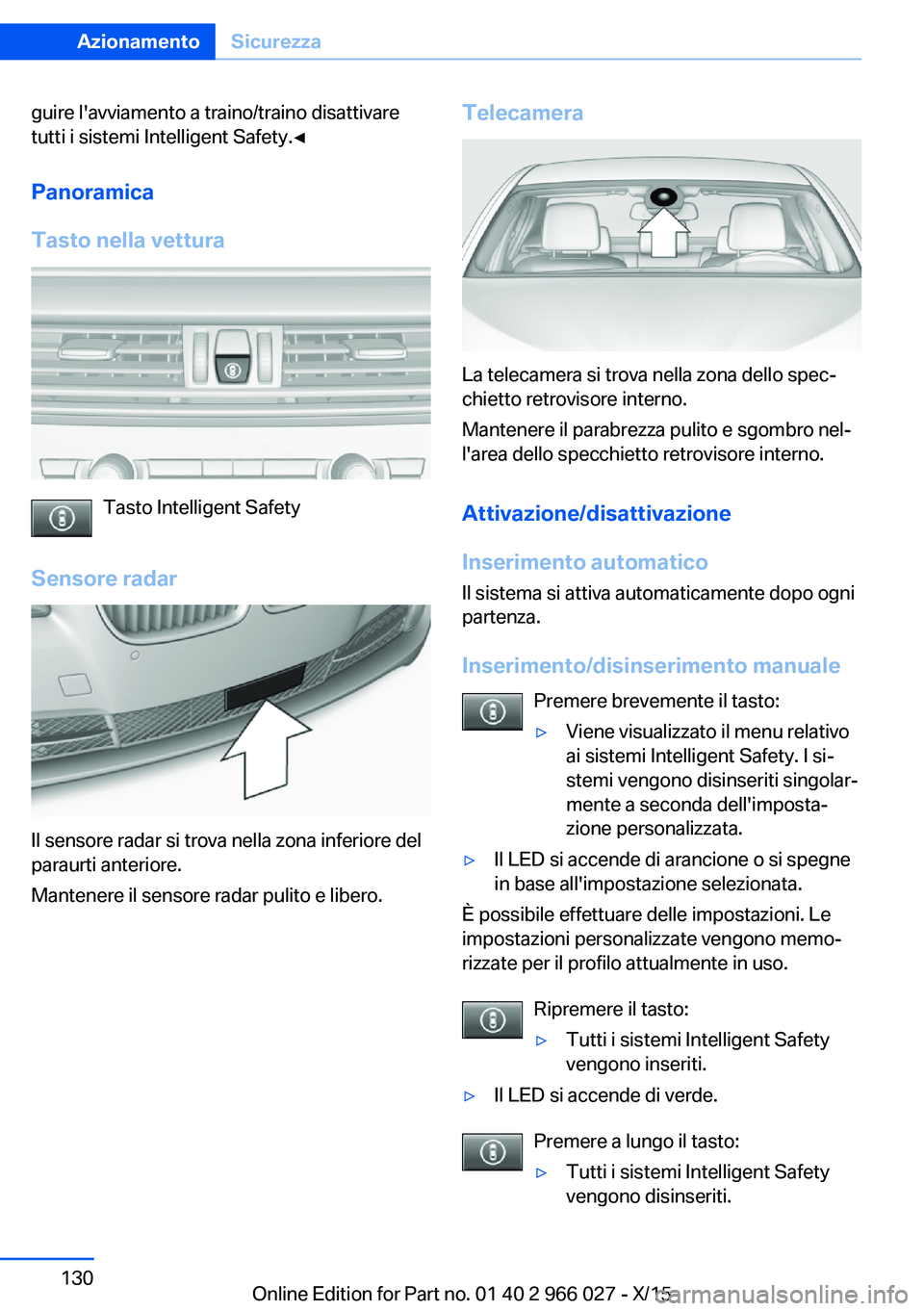 BMW X6 2016 Libretti Di Uso E manutenzione (in Italian) guire l'avviamento a traino/traino disattivare
tutti i sistemi Intelligent Safety.◀
Panoramica
Tasto nella vettura
Tasto Intelligent Safety
Sensore radar
Il sensore radar si trova nella zona inf BMW X6 2016 Libretti Di Uso E manutenzione (in Italian) guire l'avviamento a traino/traino disattivare
tutti i sistemi Intelligent Safety.◀
Panoramica
Tasto nella vettura
Tasto Intelligent Safety
Sensore radar
Il sensore radar si trova nella zona inf