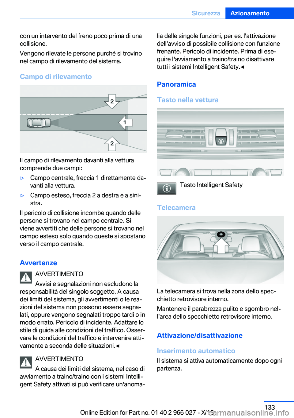 BMW X6 2016 Libretti Di Uso E manutenzione (in Italian) con un intervento del freno poco prima di una
collisione.
Vengono rilevate le persone purché si trovino
nel campo di rilevamento del sistema.
Campo di rilevamento
Il campo di rilevamento davanti alla BMW X6 2016 Libretti Di Uso E manutenzione (in Italian) con un intervento del freno poco prima di una
collisione.
Vengono rilevate le persone purché si trovino
nel campo di rilevamento del sistema.
Campo di rilevamento
Il campo di rilevamento davanti alla