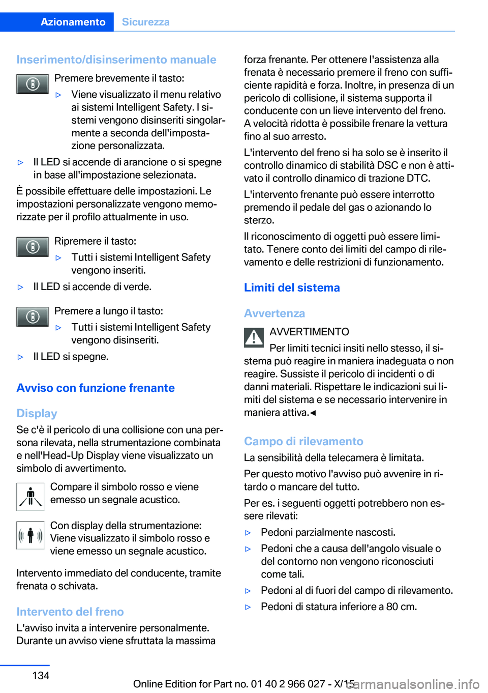 BMW X6 2016 Libretti Di Uso E manutenzione (in Italian) Inserimento/disinserimento manualePremere brevemente il tasto:▷Viene visualizzato il menu relativo
ai sistemi Intelligent Safety. I si‐
stemi vengono disinseriti singolar‐
mente a seconda dell BMW X6 2016 Libretti Di Uso E manutenzione (in Italian) Inserimento/disinserimento manualePremere brevemente il tasto:▷Viene visualizzato il menu relativo
ai sistemi Intelligent Safety. I si‐
stemi vengono disinseriti singolar‐
mente a seconda dell
