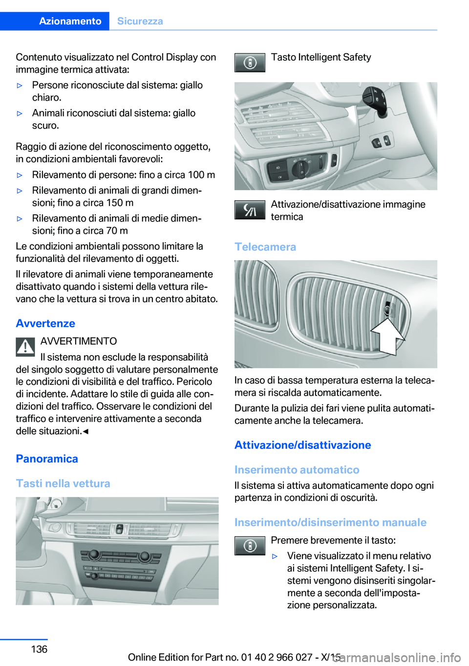 BMW X6 2016 Libretti Di Uso E manutenzione (in Italian) Contenuto visualizzato nel Control Display con
immagine termica attivata:▷Persone riconosciute dal sistema: giallo
chiaro.▷Animali riconosciuti dal sistema: giallo
scuro.
Raggio di azione del rico BMW X6 2016 Libretti Di Uso E manutenzione (in Italian) Contenuto visualizzato nel Control Display con
immagine termica attivata:▷Persone riconosciute dal sistema: giallo
chiaro.▷Animali riconosciuti dal sistema: giallo
scuro.
Raggio di azione del rico