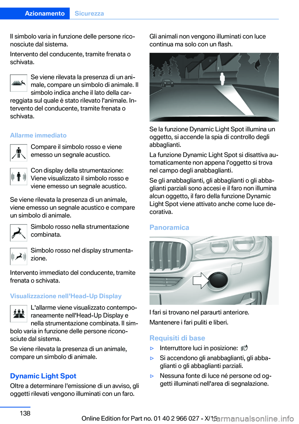 BMW X6 2016 Libretti Di Uso E manutenzione (in Italian) Il simbolo varia in funzione delle persone rico‐
nosciute dal sistema.
Intervento del conducente, tramite frenata o
schivata.
Se viene rilevata la presenza di un ani‐
male, compare un simbolo di a BMW X6 2016 Libretti Di Uso E manutenzione (in Italian) Il simbolo varia in funzione delle persone rico‐
nosciute dal sistema.
Intervento del conducente, tramite frenata o
schivata.
Se viene rilevata la presenza di un ani‐
male, compare un simbolo di a