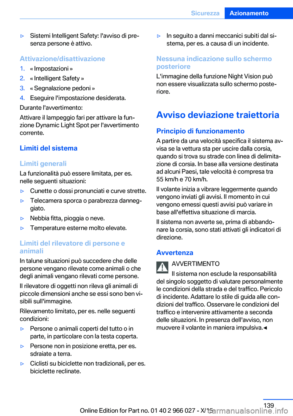 BMW X6 2016 Libretti Di Uso E manutenzione (in Italian) ▷Sistemi Intelligent Safety: l'avviso di pre‐
senza persone è attivo.
Attivazione/disattivazione
1.« Impostazioni »2.« Intelligent Safety »3.« Segnalazione pedoni »4.Eseguire l'impo BMW X6 2016 Libretti Di Uso E manutenzione (in Italian) ▷Sistemi Intelligent Safety: l'avviso di pre‐
senza persone è attivo.
Attivazione/disattivazione
1.« Impostazioni »2.« Intelligent Safety »3.« Segnalazione pedoni »4.Eseguire l'impo