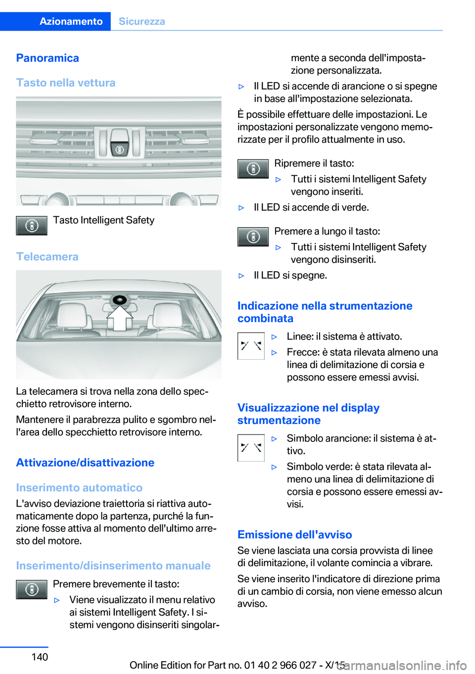 BMW X6 2016 Libretti Di Uso E manutenzione (in Italian) Panoramica
Tasto nella vettura
Tasto Intelligent Safety
Telecamera
La telecamera si trova nella zona dello spec‐
chietto retrovisore interno.
Mantenere il parabrezza pulito e sgombro nel‐
l'ar BMW X6 2016 Libretti Di Uso E manutenzione (in Italian) Panoramica
Tasto nella vettura
Tasto Intelligent Safety
Telecamera
La telecamera si trova nella zona dello spec‐
chietto retrovisore interno.
Mantenere il parabrezza pulito e sgombro nel‐
l'ar