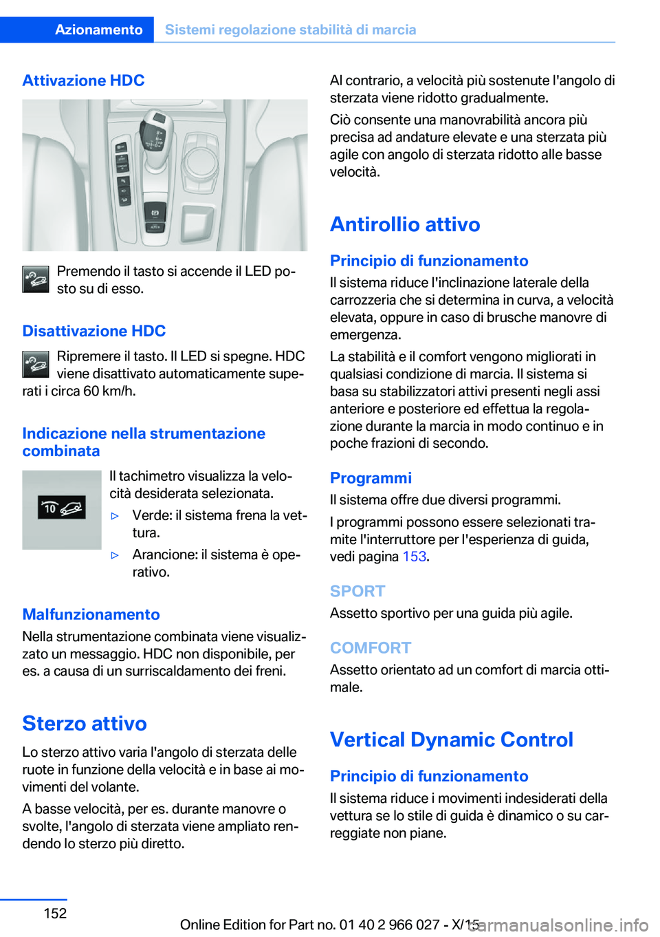 BMW X6 2016 Libretti Di Uso E manutenzione (in Italian) Attivazione HDC
Premendo il tasto si accende il LED po‐
sto su di esso.
Disattivazione HDC Ripremere il tasto. Il LED si spegne. HDC
viene disattivato automaticamente supe‐
rati i circa 60 km/h.
I BMW X6 2016 Libretti Di Uso E manutenzione (in Italian) Attivazione HDC
Premendo il tasto si accende il LED po‐
sto su di esso.
Disattivazione HDC Ripremere il tasto. Il LED si spegne. HDC
viene disattivato automaticamente supe‐
rati i circa 60 km/h.
I