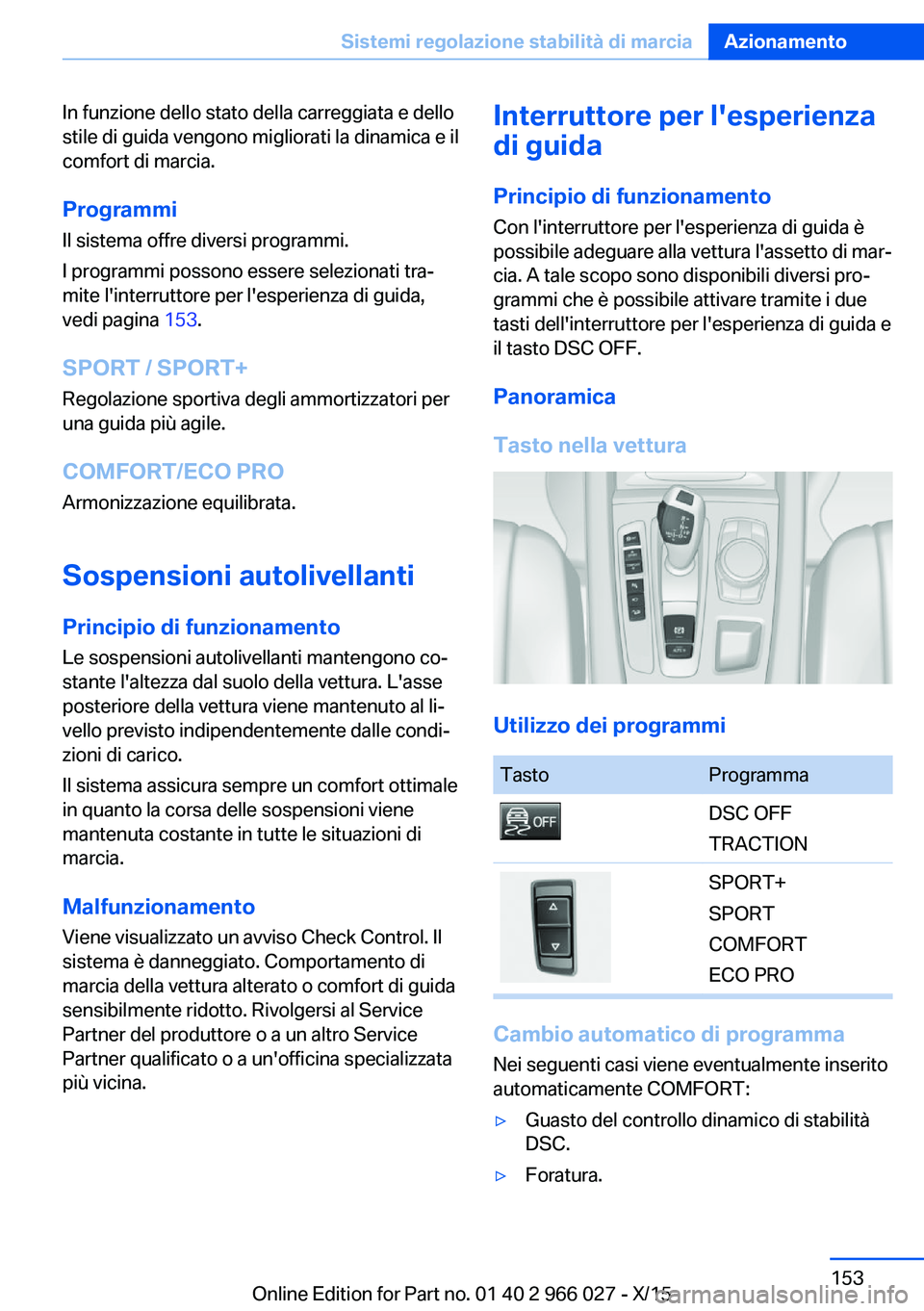 BMW X6 2016 Libretti Di Uso E manutenzione (in Italian) In funzione dello stato della carreggiata e dello
stile di guida vengono migliorati la dinamica e il
comfort di marcia.
ProgrammiIl sistema offre diversi programmi.
I programmi possono essere selezion BMW X6 2016 Libretti Di Uso E manutenzione (in Italian) In funzione dello stato della carreggiata e dello
stile di guida vengono migliorati la dinamica e il
comfort di marcia.
ProgrammiIl sistema offre diversi programmi.
I programmi possono essere selezion