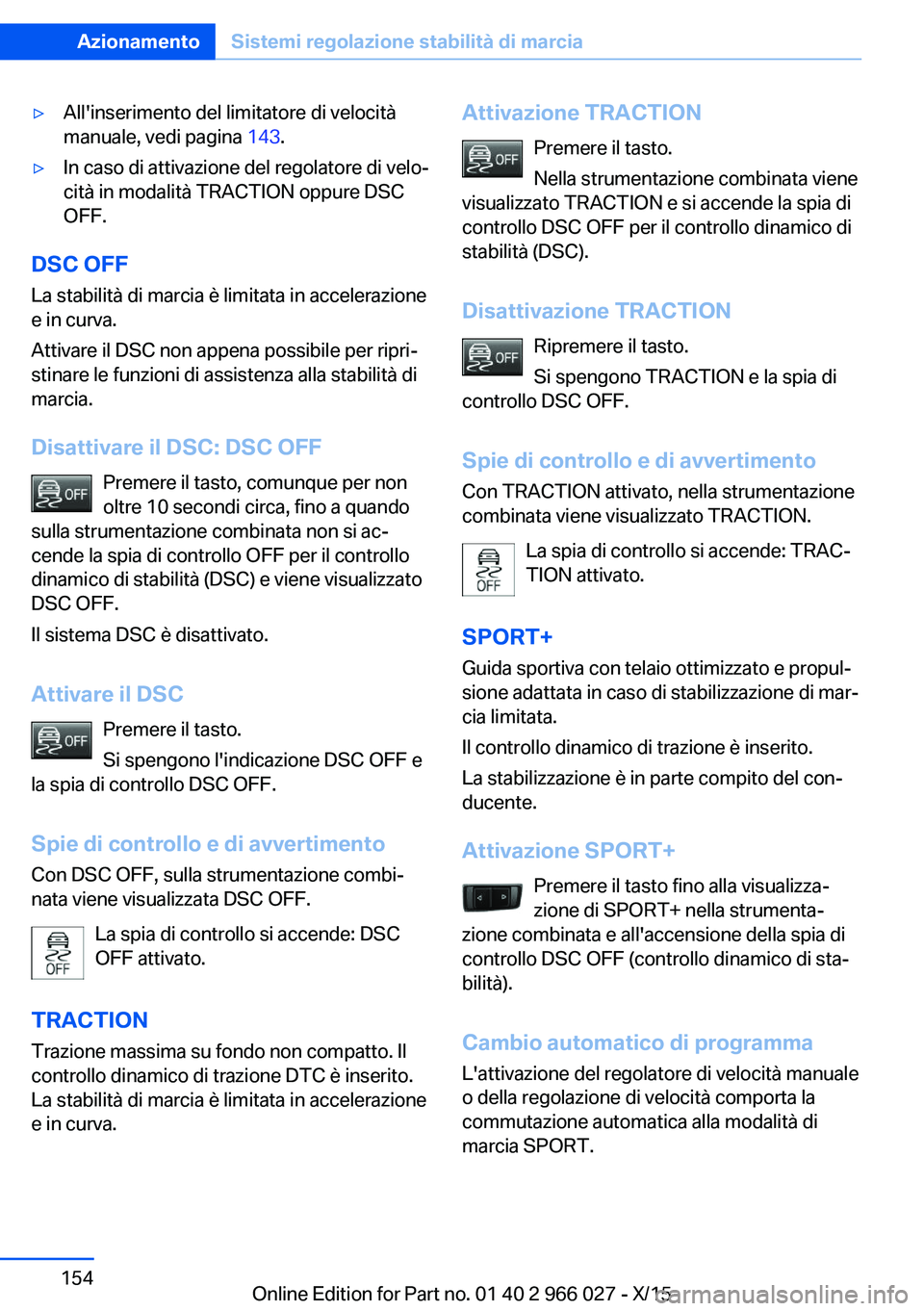 BMW X6 2016 Libretti Di Uso E manutenzione (in Italian) ▷All'inserimento del limitatore di velocità
manuale, vedi pagina 143.▷In caso di attivazione del regolatore di velo‐
cità in modalità TRACTION oppure DSC
OFF.
DSC OFF
La stabilità di ma BMW X6 2016 Libretti Di Uso E manutenzione (in Italian) ▷All'inserimento del limitatore di velocità
manuale, vedi pagina 143.▷In caso di attivazione del regolatore di velo‐
cità in modalità TRACTION oppure DSC
OFF.
DSC OFF
La stabilità di ma
