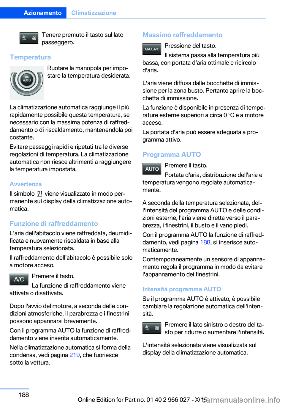 BMW X6 2016 Libretti Di Uso E manutenzione (in Italian) Tenere premuto il tasto sul lato
passeggero.
Temperatura
Ruotare la manopola per impo‐
stare la temperatura desiderata.
La climatizzazione automatica raggiunge il più
rapidamente possibile questa t BMW X6 2016 Libretti Di Uso E manutenzione (in Italian) Tenere premuto il tasto sul lato
passeggero.
Temperatura
Ruotare la manopola per impo‐
stare la temperatura desiderata.
La climatizzazione automatica raggiunge il più
rapidamente possibile questa t