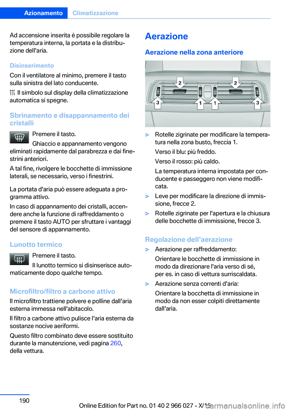 BMW X6 2016 Libretti Di Uso E manutenzione (in Italian) Ad accensione inserita è possibile regolare la
temperatura interna, la portata e la distribu‐
zione dell'aria.
Disinserimento
Con il ventilatore al minimo, premere il tasto
sulla sinistra del l BMW X6 2016 Libretti Di Uso E manutenzione (in Italian) Ad accensione inserita è possibile regolare la
temperatura interna, la portata e la distribu‐
zione dell'aria.
Disinserimento
Con il ventilatore al minimo, premere il tasto
sulla sinistra del l