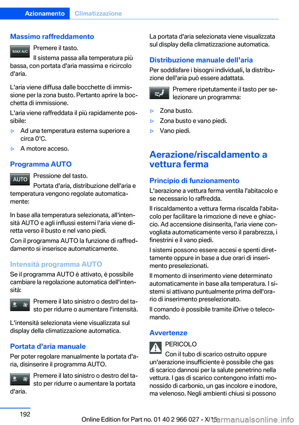 BMW X6 2016 Libretti Di Uso E manutenzione (in Italian) Massimo raffreddamentoPremere il tasto.
Il sistema passa alla temperatura più
bassa, con portata d'aria massima e ricircolo d'aria.
L'aria viene diffusa dalle bocchette di immis‐
sione BMW X6 2016 Libretti Di Uso E manutenzione (in Italian) Massimo raffreddamentoPremere il tasto.
Il sistema passa alla temperatura più
bassa, con portata d'aria massima e ricircolo d'aria.
L'aria viene diffusa dalle bocchette di immis‐
sione