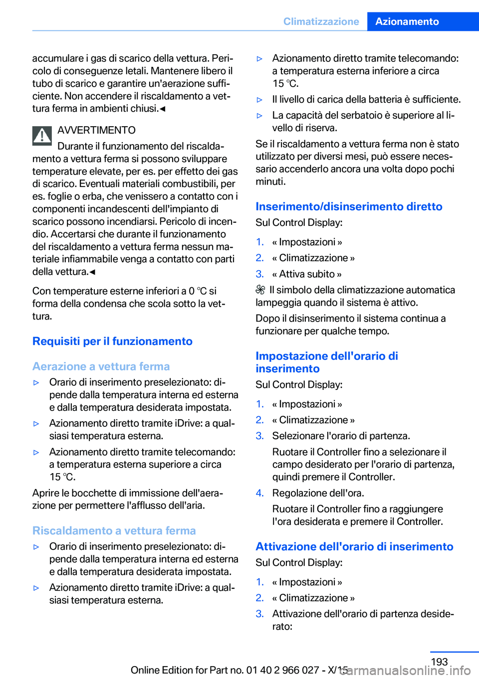 BMW X6 2016 Libretti Di Uso E manutenzione (in Italian) accumulare i gas di scarico della vettura. Peri‐
colo di conseguenze letali. Mantenere libero il
tubo di scarico e garantire un'aerazione suffi‐
ciente. Non accendere il riscaldamento a vet‐ BMW X6 2016 Libretti Di Uso E manutenzione (in Italian) accumulare i gas di scarico della vettura. Peri‐
colo di conseguenze letali. Mantenere libero il
tubo di scarico e garantire un'aerazione suffi‐
ciente. Non accendere il riscaldamento a vet‐